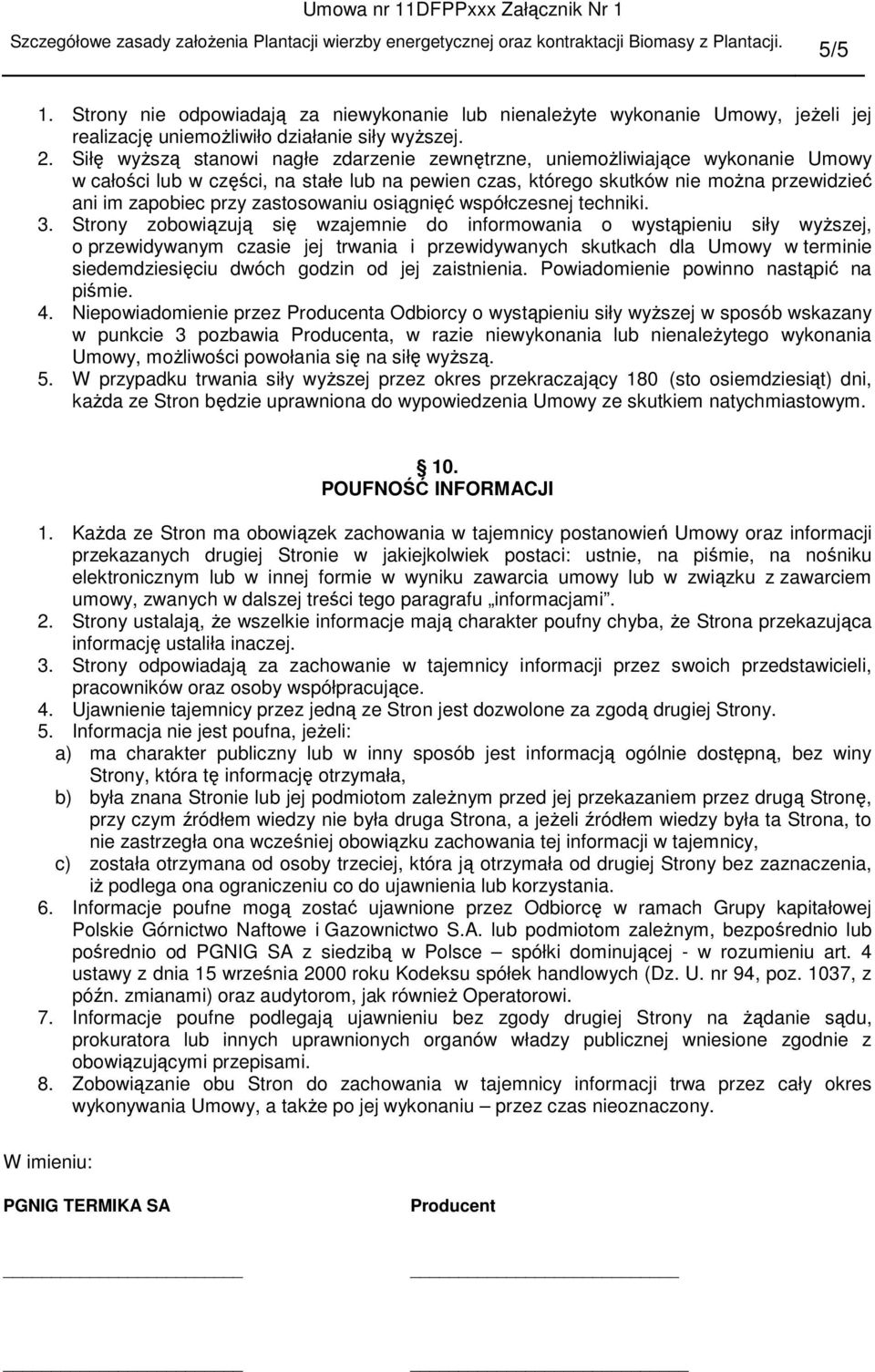 Siłę wyŝszą stanowi nagłe zdarzenie zewnętrzne, uniemoŝliwiające wykonanie Umowy w całości lub w części, na stałe lub na pewien czas, którego skutków nie moŝna przewidzieć ani im zapobiec przy