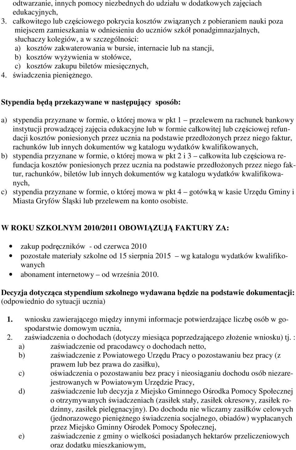 kosztów zakwaterowania w bursie, internacie lub na stancji, b) kosztów wyŝywienia w stołówce, c) kosztów zakupu biletów miesięcznych, 4. świadczenia pienięŝnego.