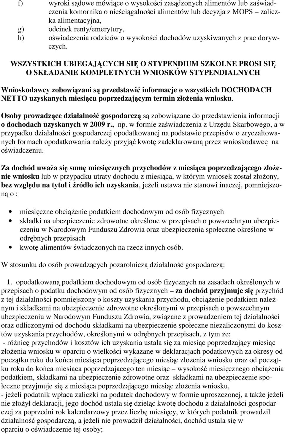 WSZYSTKICH UBIEGAJĄCYCH SIĘ O STYPENDIUM SZKOLNE PROSI SIĘ O SKŁADANIE KOMPLETNYCH WNIOSKÓW STYPENDIALNYCH Wnioskodawcy zobowiązani są przedstawić informacje o wszystkich DOCHODACH NETTO uzyskanych