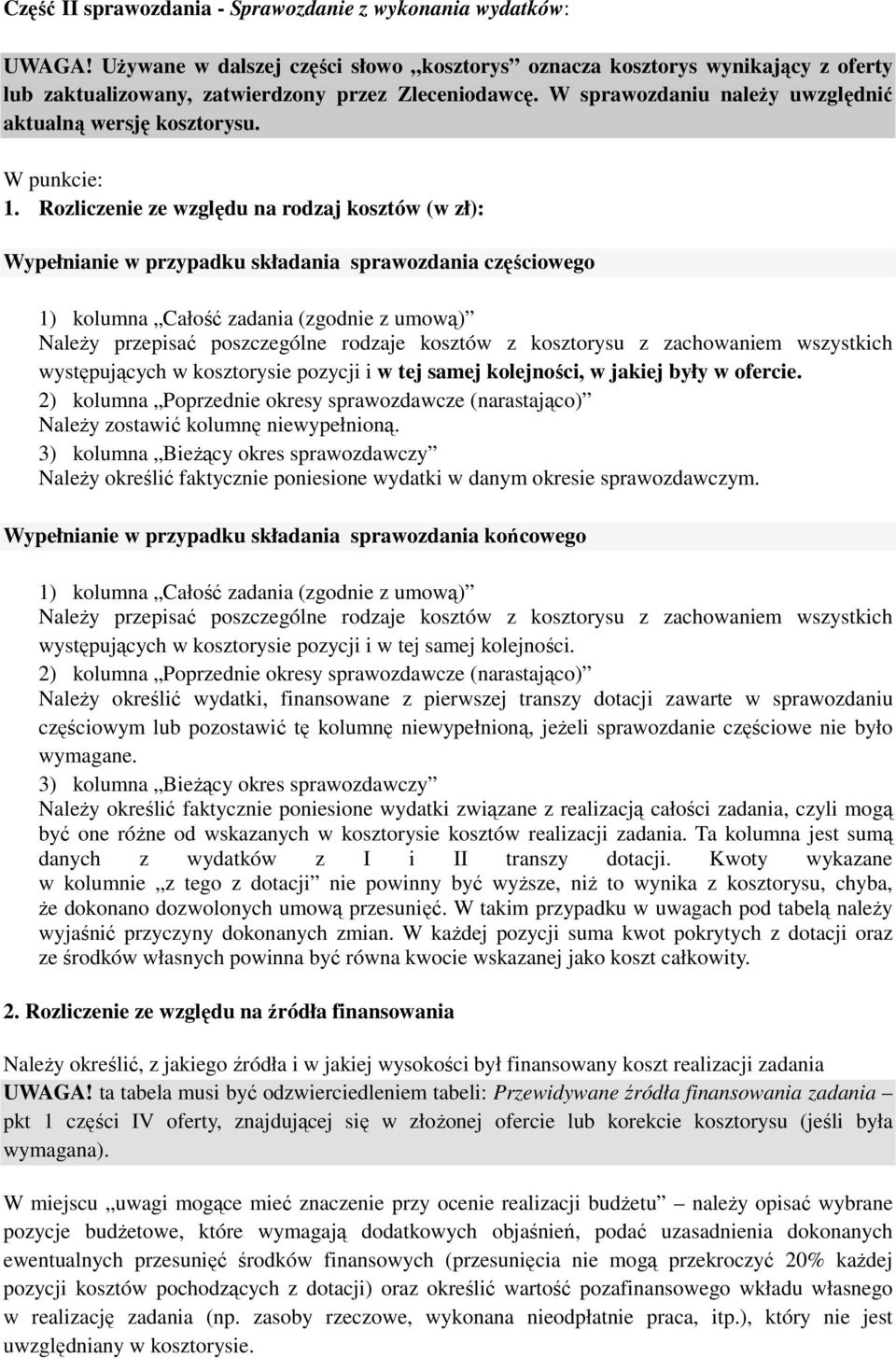 Rozliczenie ze względu na rodzaj kosztów (w zł): Wypełnianie w przypadku składania sprawozdania częściowego 1) kolumna Całość zadania (zgodnie z umową) NaleŜy przepisać poszczególne rodzaje kosztów z
