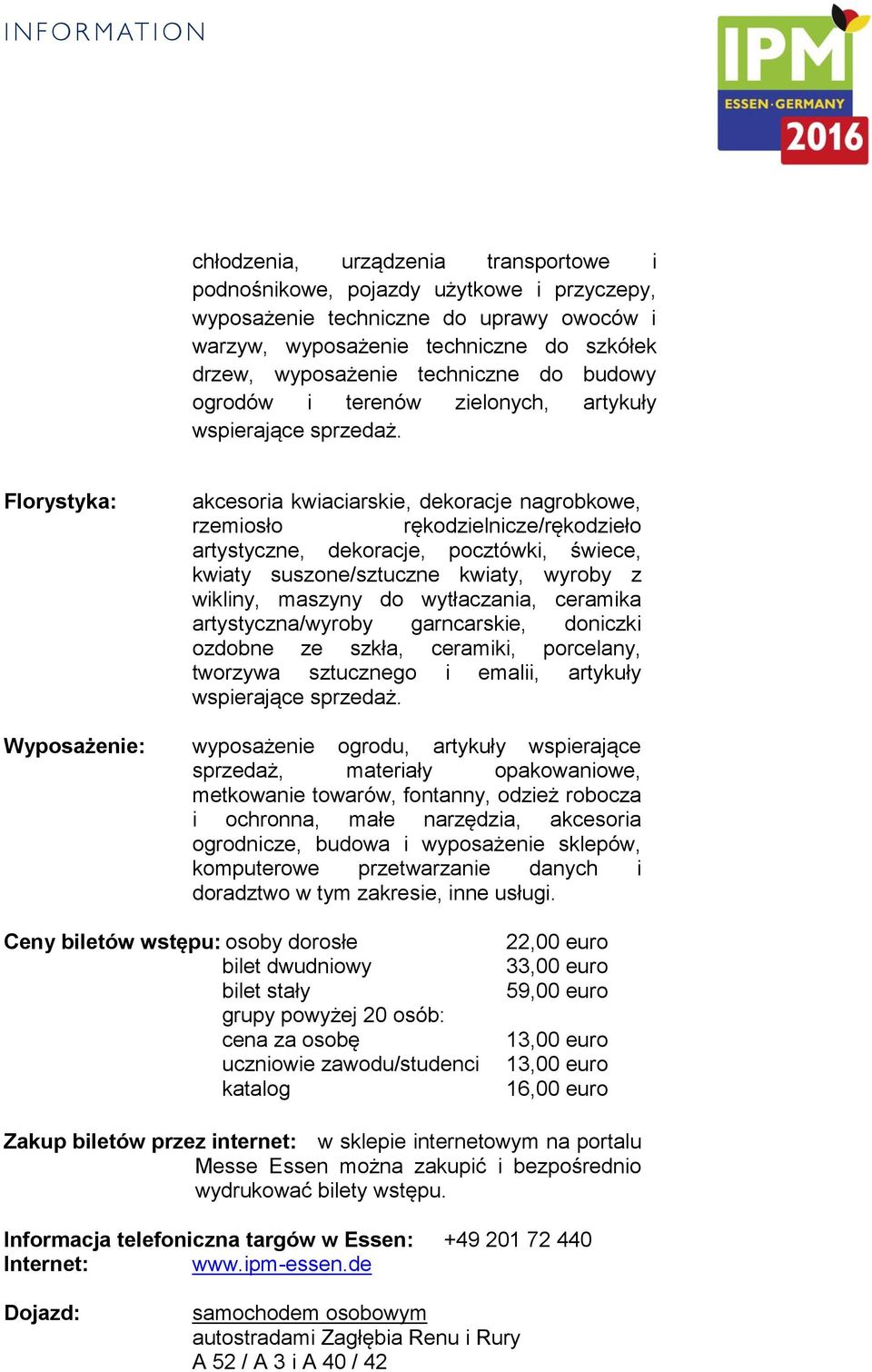 Florystyka: akcesoria kwiaciarskie, dekoracje nagrobkowe, rzemiosło rękodzielnicze/rękodzieło artystyczne, dekoracje, pocztówki, świece, kwiaty suszone/sztuczne kwiaty, wyroby z wikliny, maszyny do