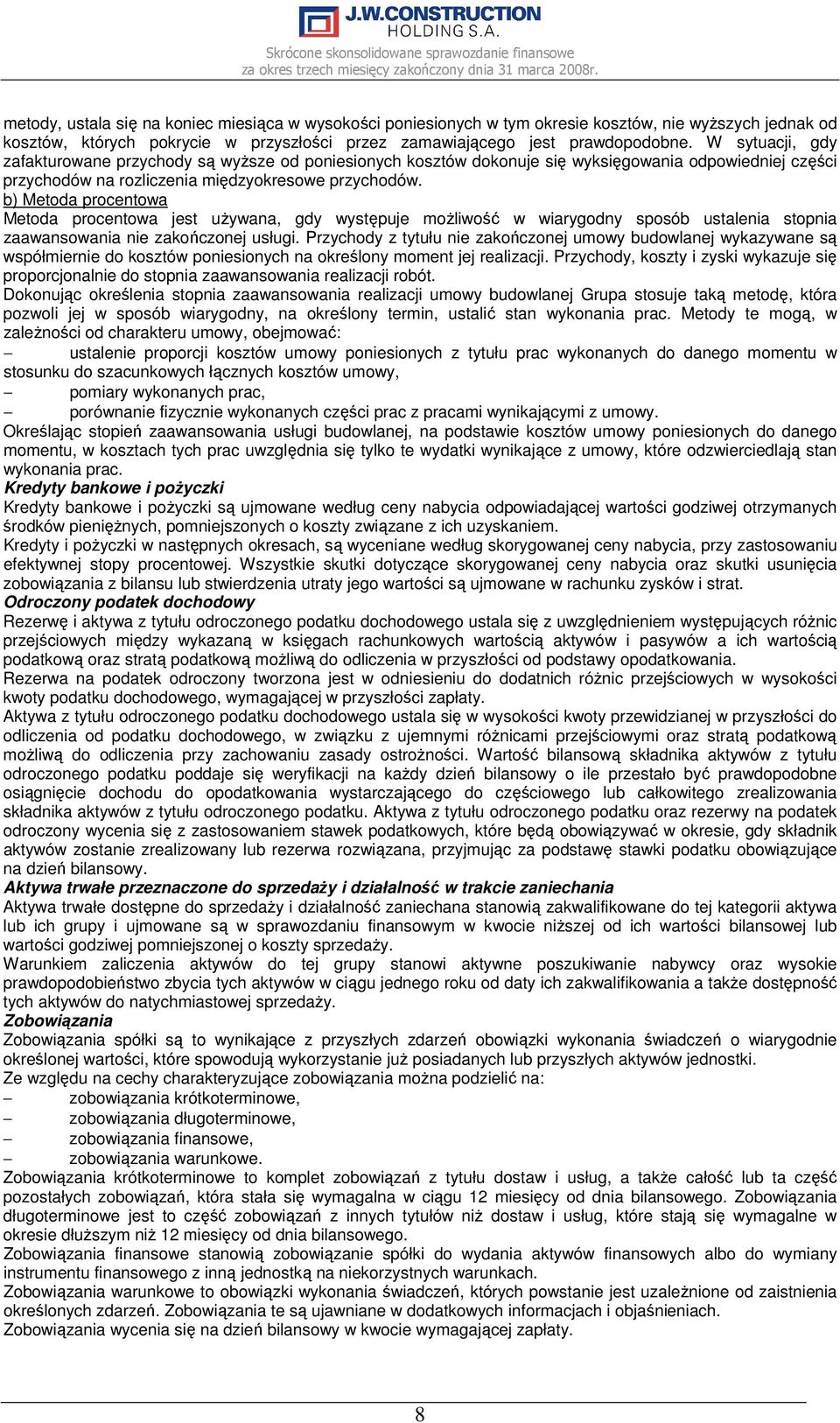b) Metoda procentowa Metoda procentowa jest uŝywana, gdy występuje moŝliwość w wiarygodny sposób ustalenia stopnia zaawansowania nie zakończonej usługi.