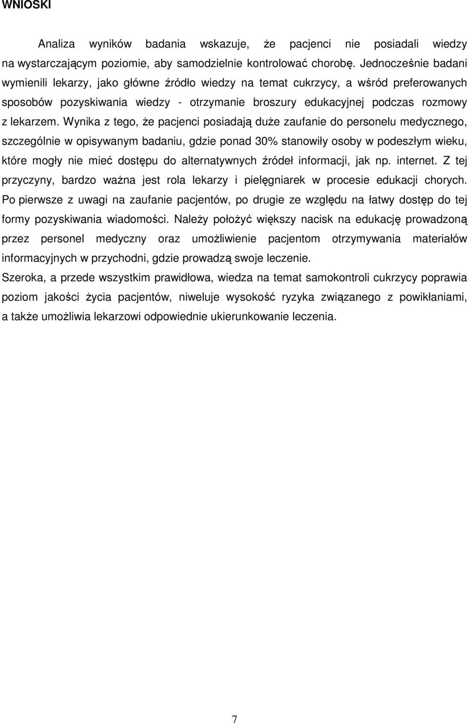 Wynika z tego, Ŝe pacjenci posiadają duŝe zaufanie do personelu medycznego, szczególnie w opisywanym badaniu, gdzie ponad 30% stanowiły osoby w podeszłym wieku, które mogły nie mieć dostępu do