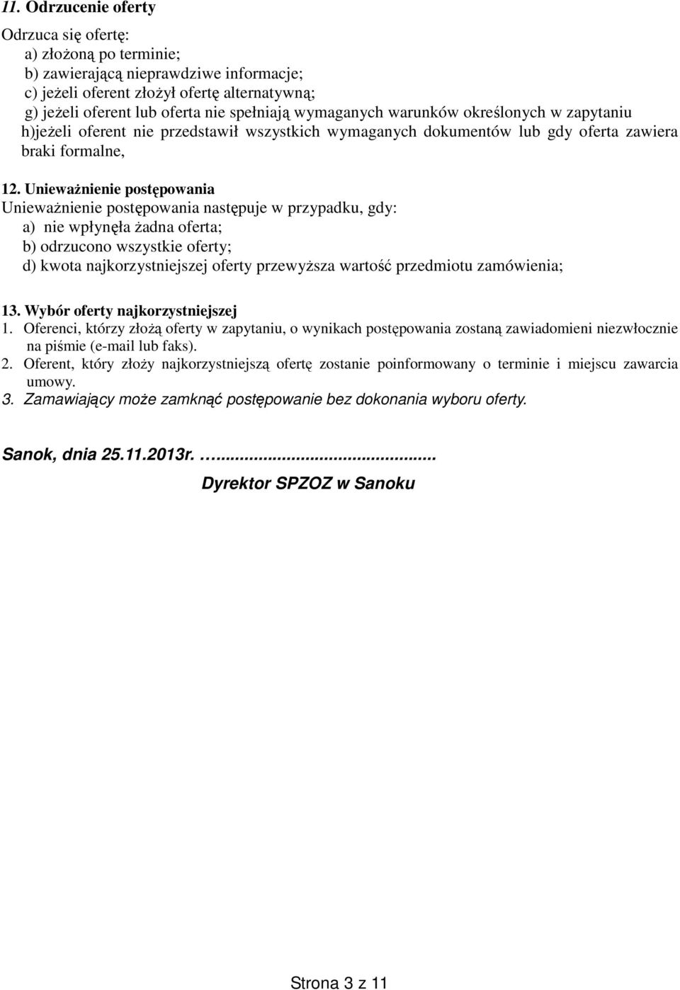 Unieważnienie postępowania Unieważnienie postępowania następuje w przypadku, gdy: a) nie wpłynęła żadna oferta; b) odrzucono wszystkie oferty; d) kwota najkorzystniejszej oferty przewyższa wartość