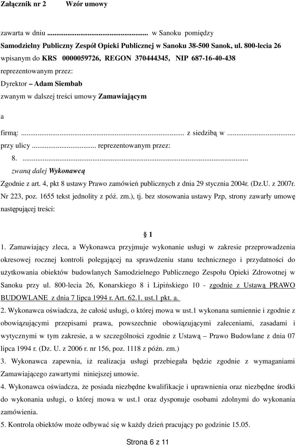 .. przy ulicy... reprezentowanym przez: 8.... zwaną dalej Wykonawcą Zgodnie z art. 4, pkt 8 ustawy Prawo zamówień publicznych z dnia 29 stycznia 2004r. (Dz.U. z 2007r. Nr 223, poz.