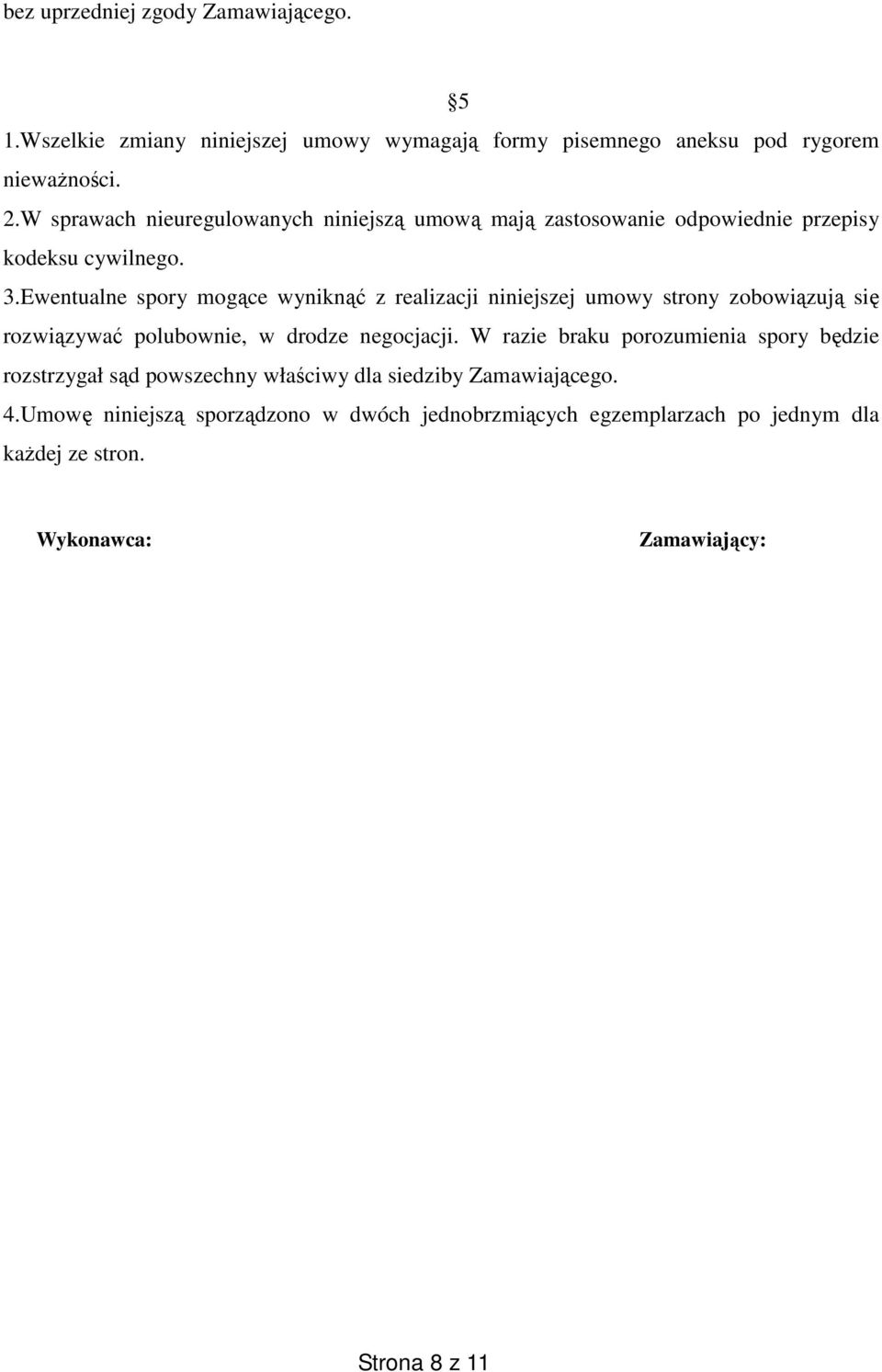 Ewentualne spory mogące wyniknąć z realizacji niniejszej umowy strony zobowiązują się rozwiązywać polubownie, w drodze negocjacji.