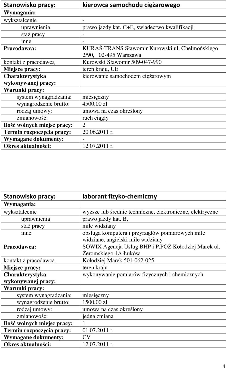 miejsc pracy: 2 Termin rozpoczęcia pracy: 20.06.2011 r. 12.07.2011 r. laborant fizyko-chemiczny wyŝsze lub średnie techniczne, elektroniczne, elektryczne prawo jazdy kat.