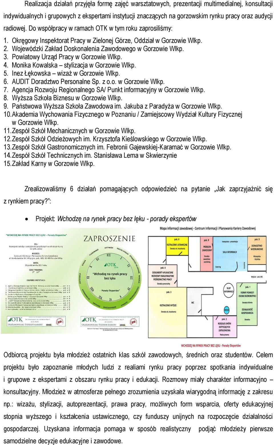 Powiatowy Urząd Pracy w Gorzowie Wlkp. 4. Monika Kowalska stylizacja w Gorzowie Wlkp. 5. Inez Łękowska wizaż w Gorzowie Wlkp. 6. AUDIT Doradztwo Personalne Sp. z o.o. w Gorzowie Wlkp. 7.