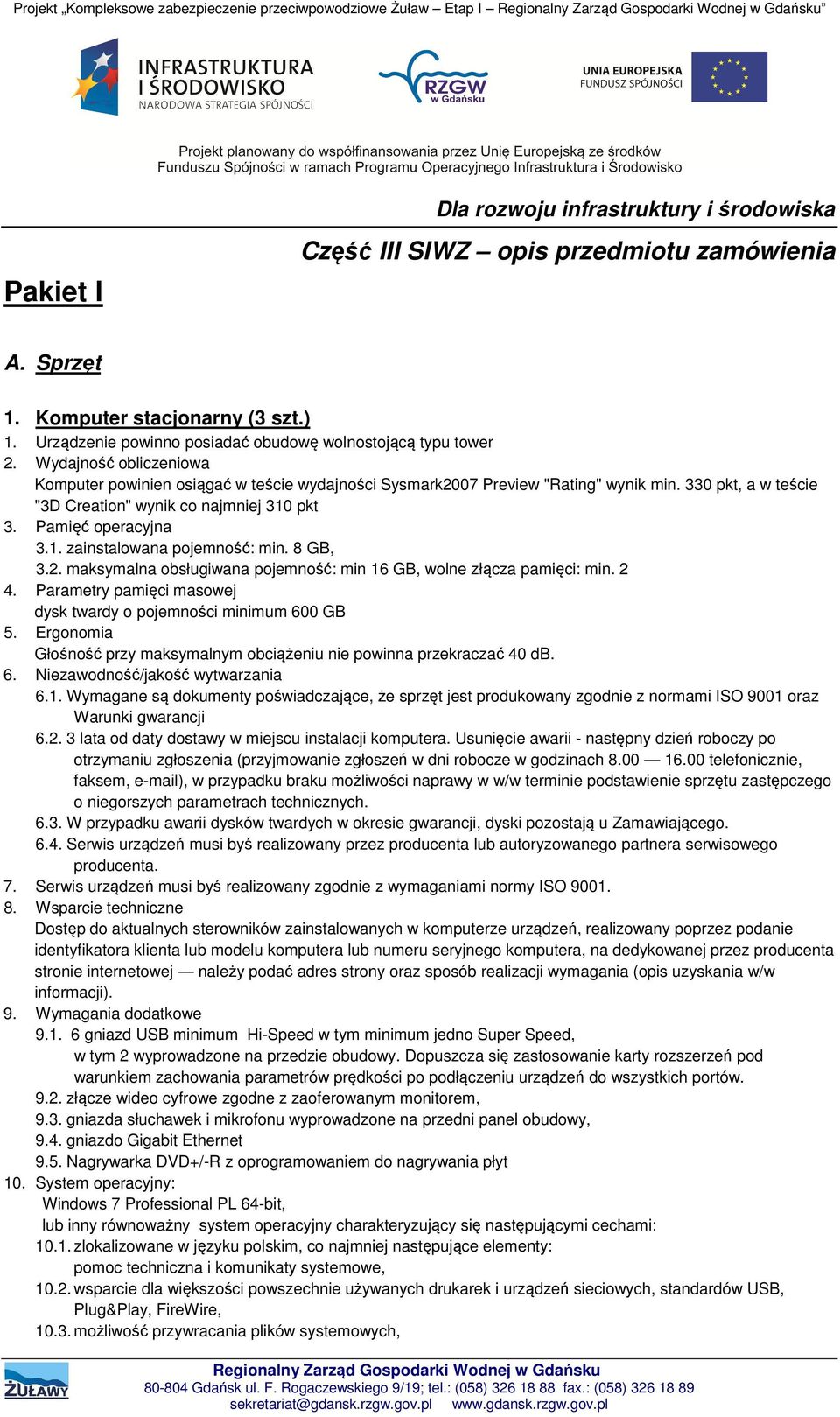 Wydajność obliczeniowa Komputer powinien osiągać w teście wydajności Sysmark2007 Preview "Rating" wynik min. 330 pkt, a w teście "3D Creation" wynik co najmniej 310 pkt 3. Pamięć operacyjna 3.1. zainstalowana pojemność: min.