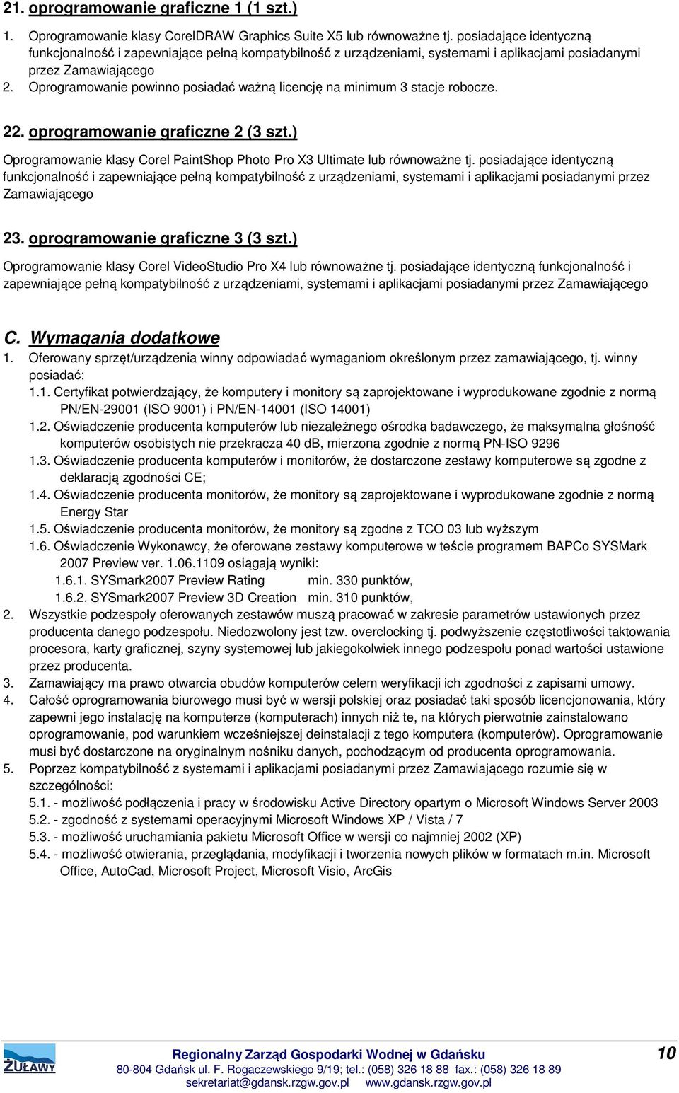 Oprogramowanie powinno posiadać ważną licencję na minimum 3 stacje robocze. 22. oprogramowanie graficzne 2 (3 szt.) Oprogramowanie klasy Corel PaintShop Photo Pro X3 Ultimate lub równoważne tj.