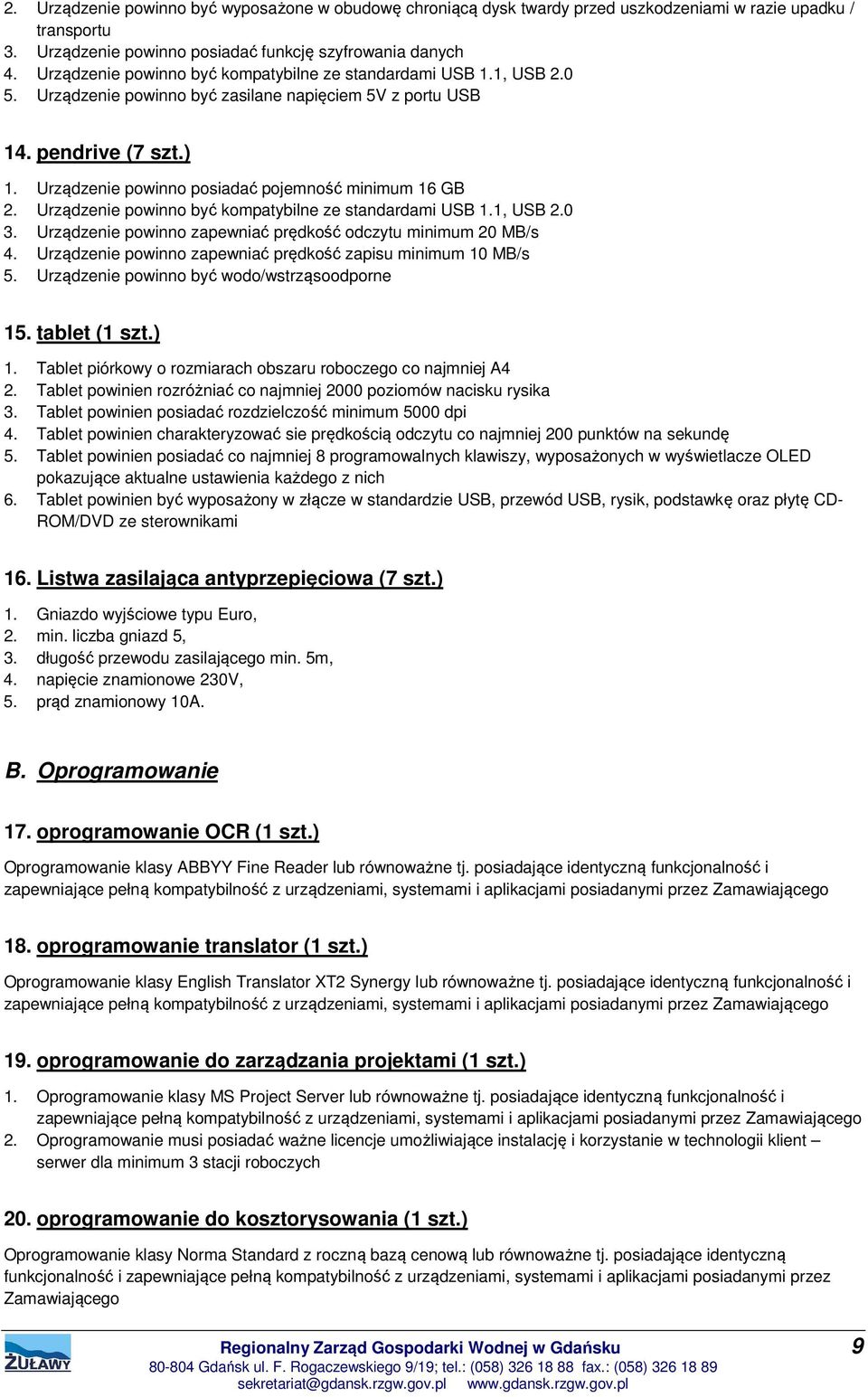 Urządzenie powinno posiadać pojemność minimum 16 GB 2. Urządzenie powinno być kompatybilne ze standardami USB 1.1, USB 2.0 3. Urządzenie powinno zapewniać prędkość odczytu minimum 20 MB/s 4.