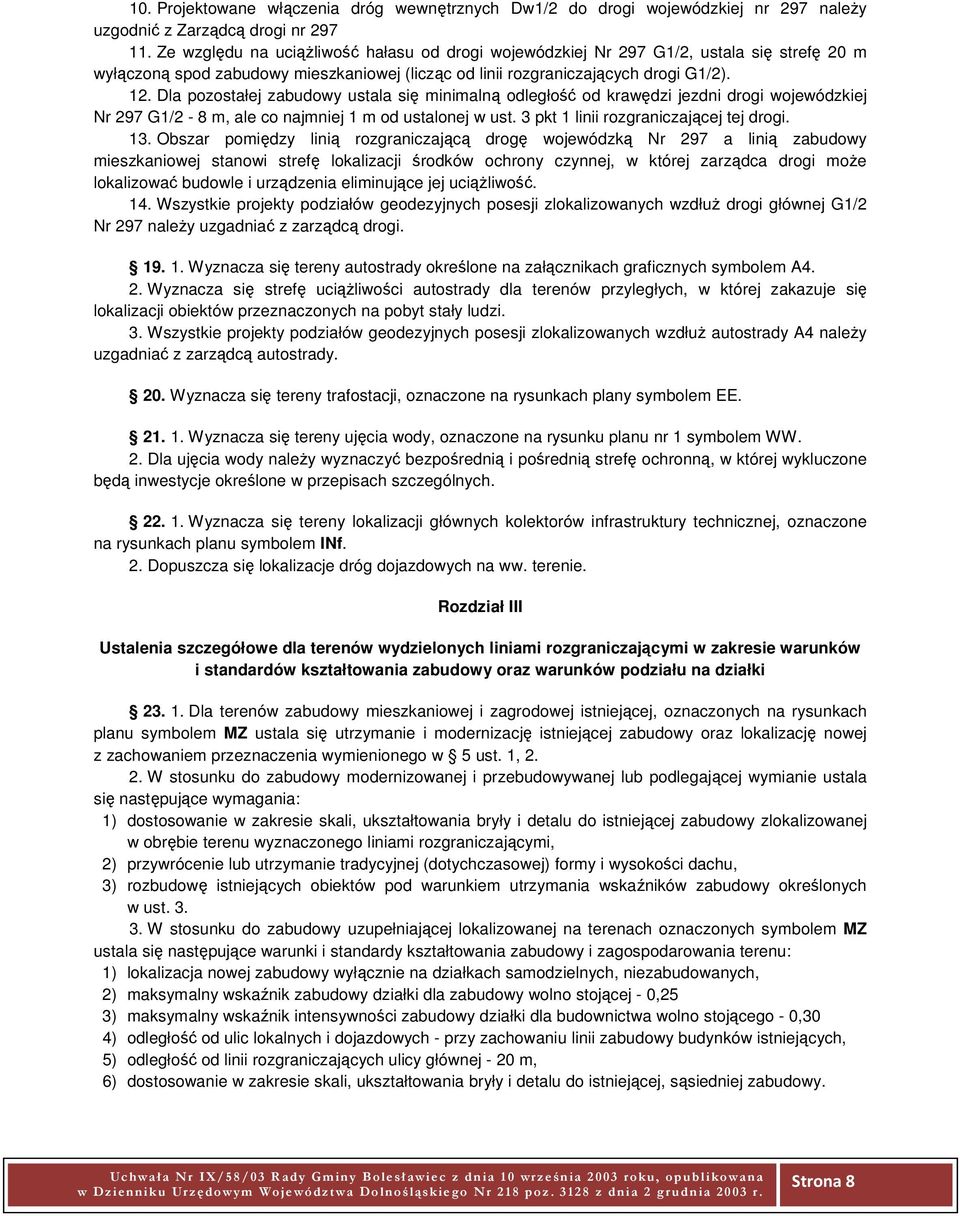 Dla pozostałej zabudowy ustala się minimalną odległość od krawędzi jezdni drogi wojewódzkiej Nr 297 G1/2-8 m, ale co najmniej 1 m od ustalonej w ust. 3 pkt 1 linii rozgraniczającej tej drogi. 13.