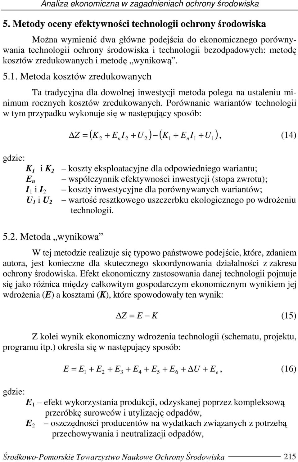 metodę wynkową. 5.1. Metoda kosztów zredukowanych Ta tradycyjna dla dowolnej nwestycj metoda polega na ustalenu mnmum rocznych kosztów zredukowanych.