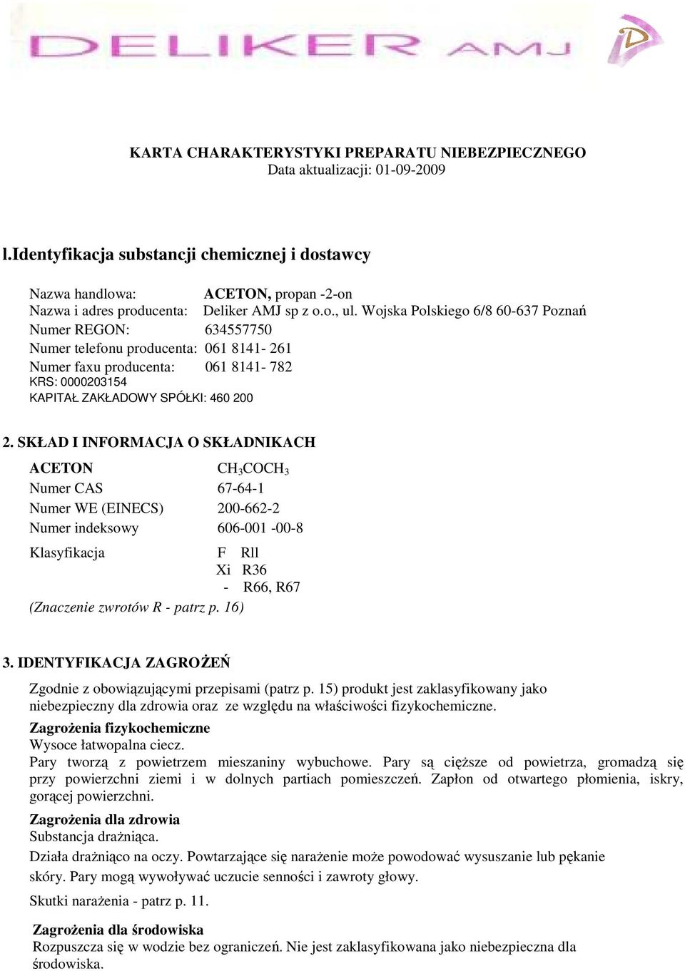 Wojska Polskiego 6/8 60-637 Poznań Numer REGON: 634557750 Numer telefonu producenta: 061 8141-261 Numer faxu producenta: 061 8141-782 KRS: 0000203154 KAPITAŁ ZAKŁADOWY SPÓŁKI: 460 200 2.