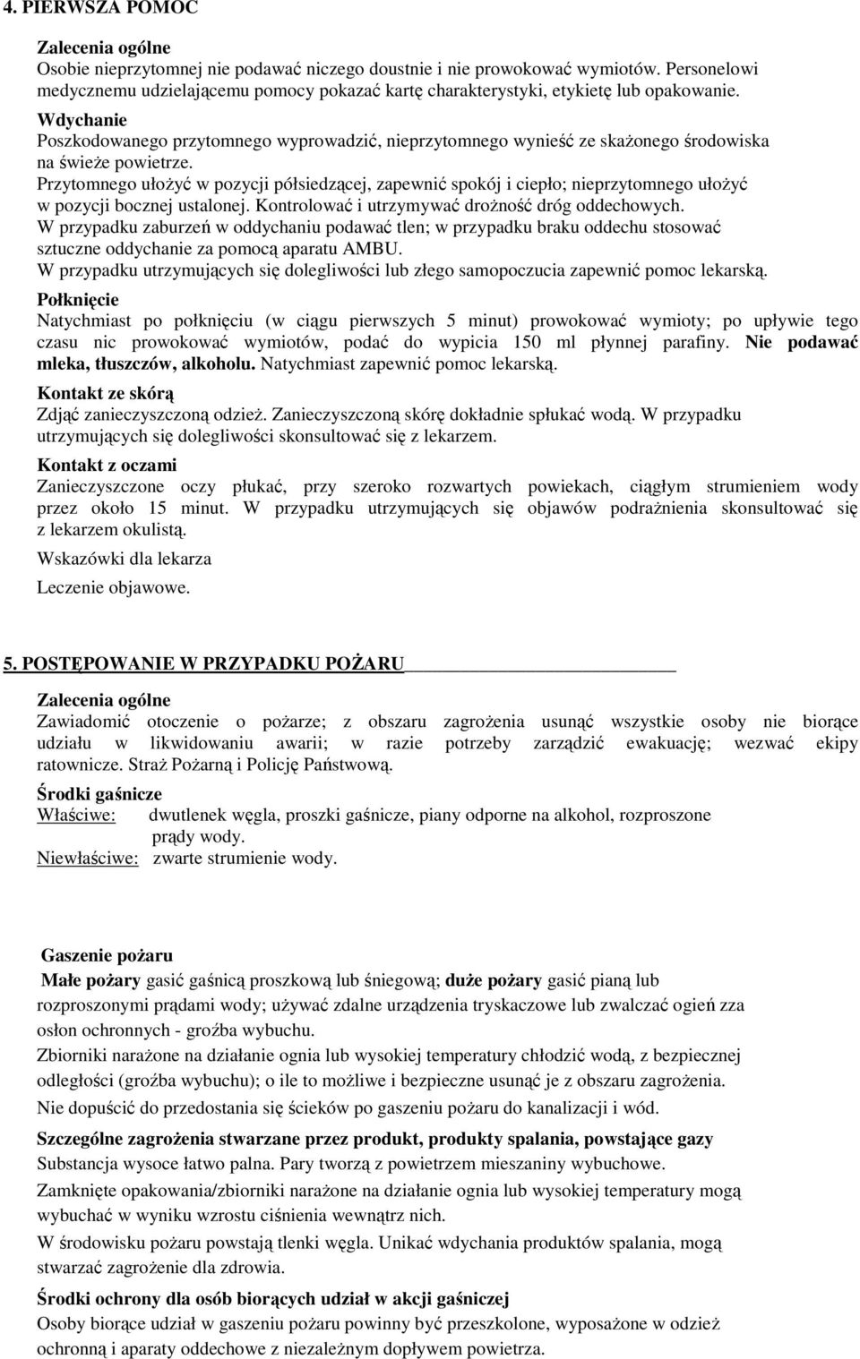 Wdychanie Poszkodowanego przytomnego wyprowadzić, nieprzytomnego wynieść ze skaŝonego środowiska na świeŝe powietrze.