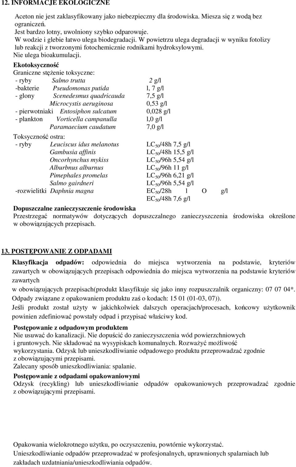 Ekotoksyczność Graniczne stęŝenie toksyczne: - ryby Salmo trutta 2 g/l -bakterie Pseudomonas putida l, 7 g/l - glony Scenedesmus quadricauda 7,5 g/l Microcystis aeruginosa 0,53 g/l - pierwotniaki