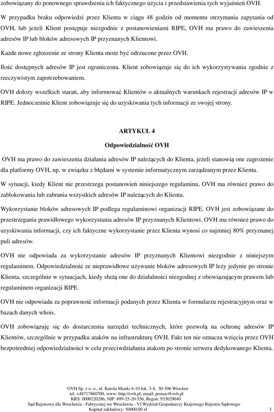 IP lub bloków adresowych IP przyznanych Klientowi. Każde nowe zgłoszenie ze strony Klienta może być odrzucone przez OVH. Ilość dostępnych adresów IP jest ograniczona.