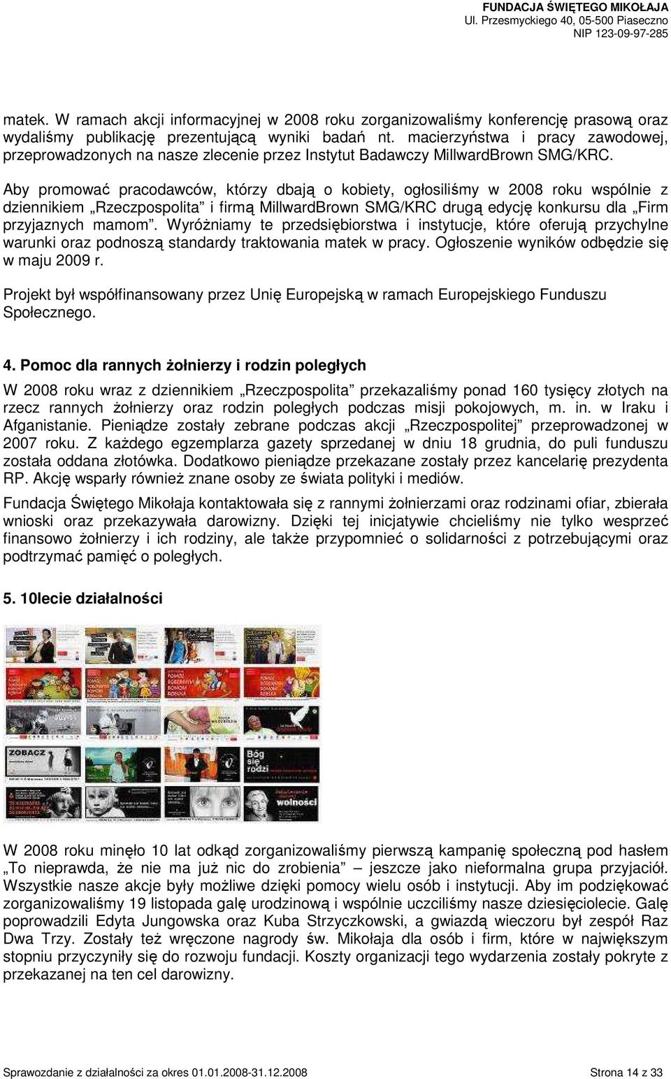 Aby promować pracodawców, którzy dbają o kobiety, ogłosiliśmy w 2008 roku wspólnie z dziennikiem Rzeczpospolita i firmą MillwardBrown SMG/KRC drugą edycję konkursu dla Firm przyjaznych mamom.