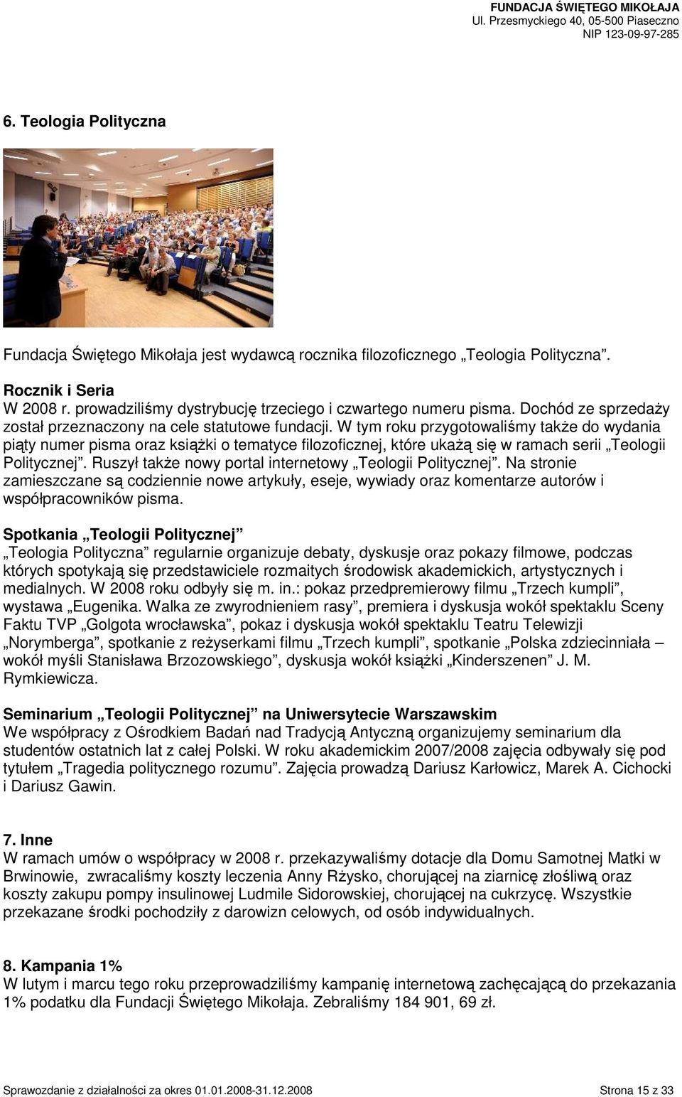 W tym roku przygotowaliśmy takŝe do wydania piąty numer pisma oraz ksiąŝki o tematyce filozoficznej, które ukaŝą się w ramach serii Teologii Politycznej.