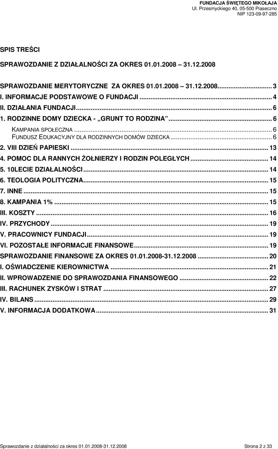 POMOC DLA RANNYCH śołnierzy I RODZIN POLEGŁYCH... 14 5. 10LECIE DZIAŁALNOŚCI... 14 6. TEOLOGIA POLITYCZNA... 15 7. INNE... 15 8. KAMPANIA 1%... 15 III. KOSZTY... 16 IV. PRZYCHODY... 19 V.