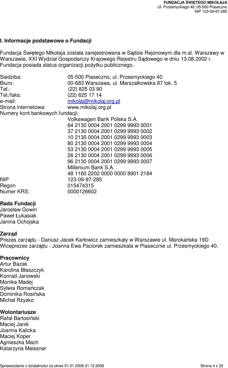 /faks: (22) 625 17 14 e-mail: mikolaj@mikolaj.org.pl Strona internetowa: www.mikolaj.org.pl Numery kont bankowych fundacji: Volkswagen Bank Polska S.A.