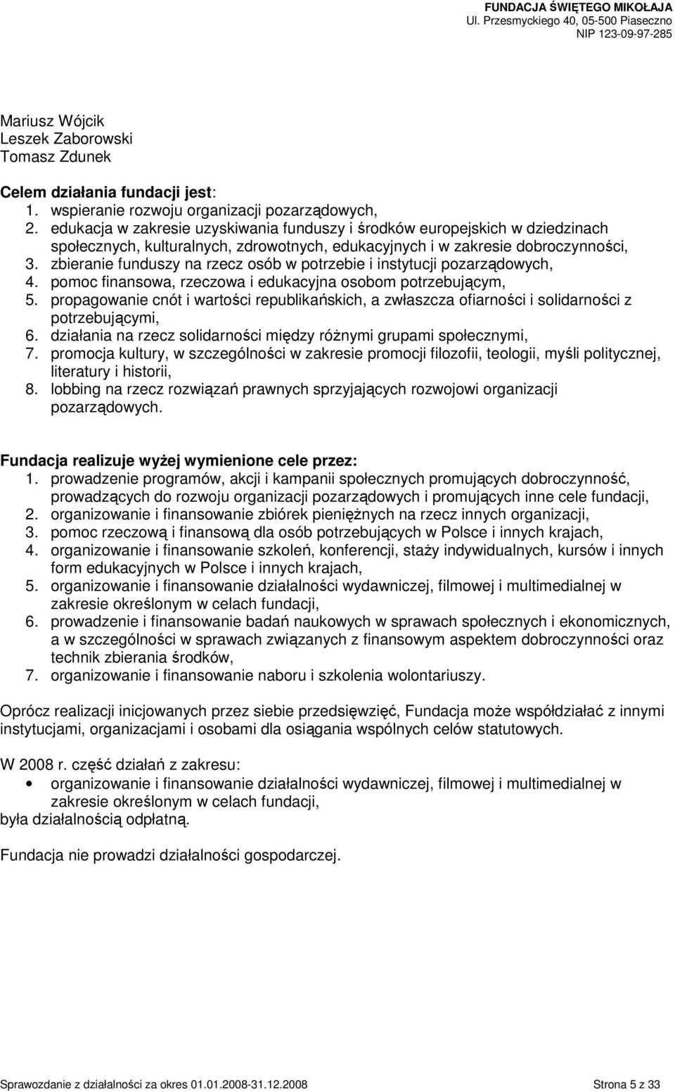 zbieranie funduszy na rzecz osób w potrzebie i instytucji pozarządowych, 4. pomoc finansowa, rzeczowa i edukacyjna osobom potrzebującym, 5.