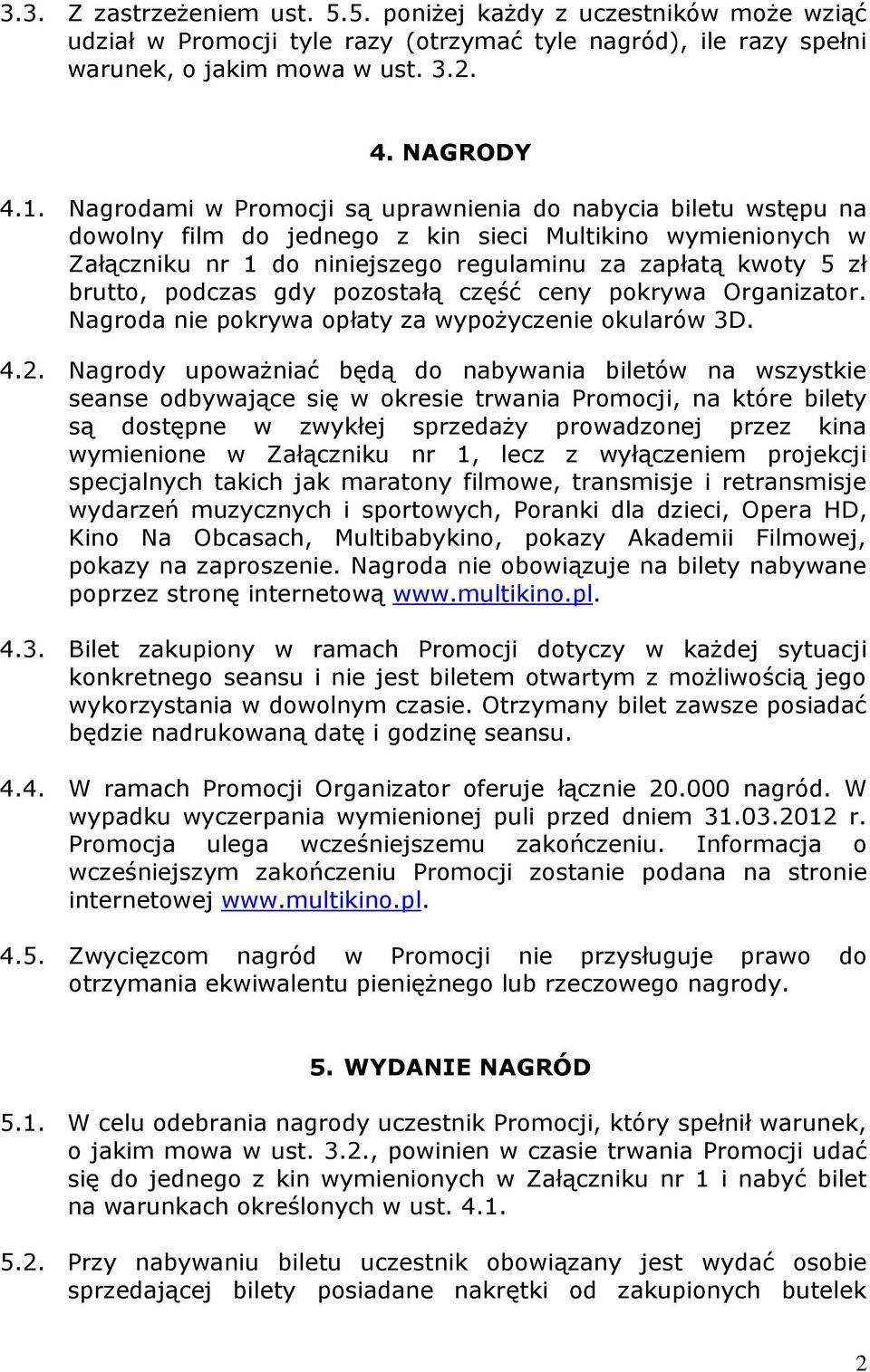 podczas gdy pozostałą część ceny pokrywa Organizator. Nagroda nie pokrywa opłaty za wypożyczenie okularów 3D. 4.2.