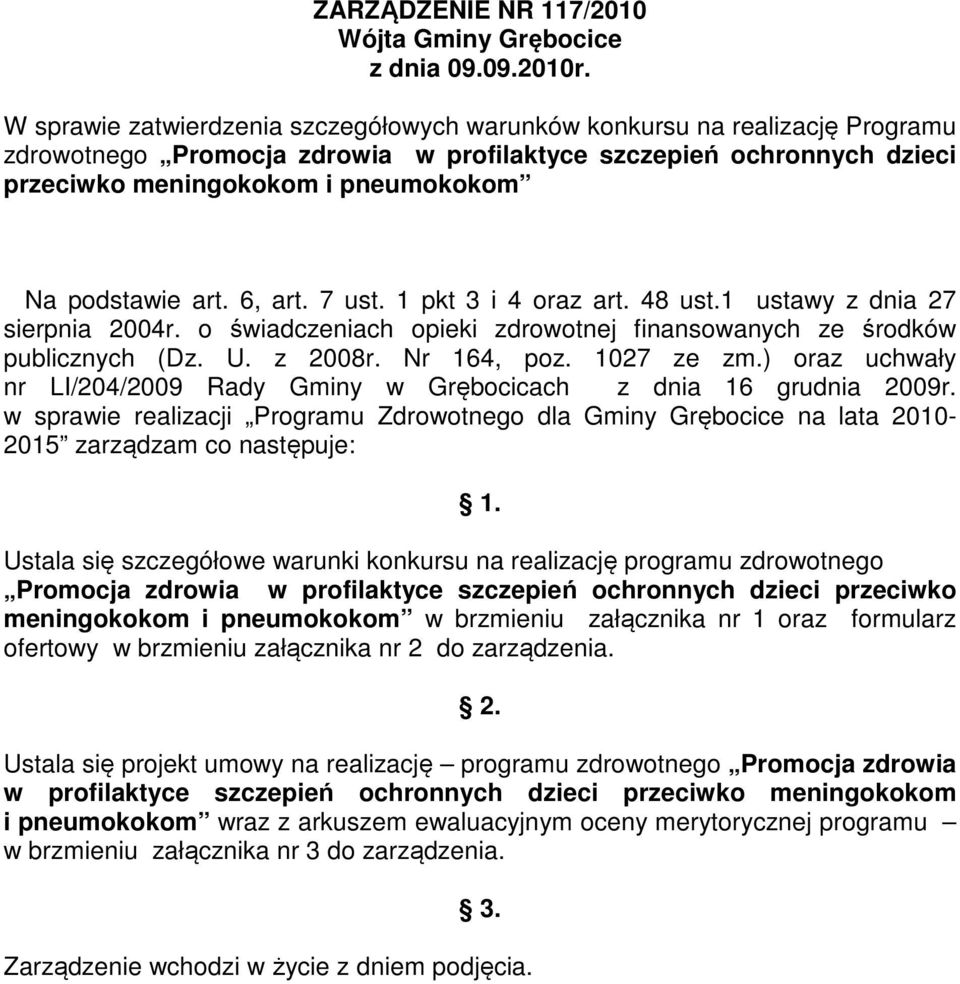 podstawie art. 6, art. 7 ust. 1 pkt 3 i 4 oraz art. 48 ust.1 ustawy z dnia 27 sierpnia 2004r. o świadczeniach opieki zdrowotnej finansowanych ze środków publicznych (Dz. U. z 2008r. Nr 164, poz.