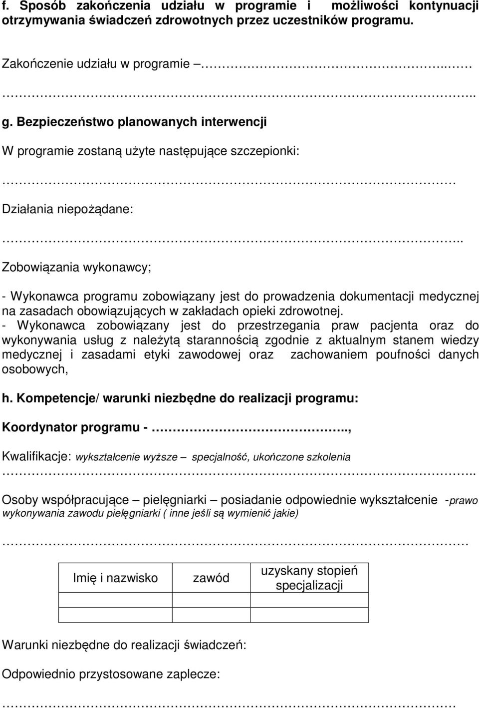 . Zobowiązania wykonawcy; - Wykonawca programu zobowiązany jest do prowadzenia dokumentacji medycznej na zasadach obowiązujących w zakładach opieki zdrowotnej.