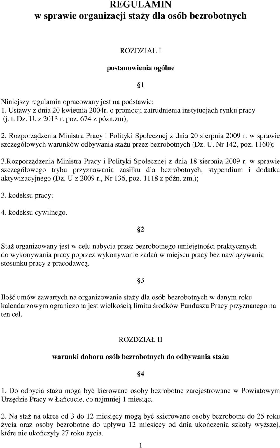 w sprawie szczegółowych warunków odbywania stażu przez bezrobotnych (Dz. U. Nr 142, poz. 1160); 3.Rozporządzenia Ministra Pracy i Polityki Społecznej z dnia 18 sierpnia 2009 r.