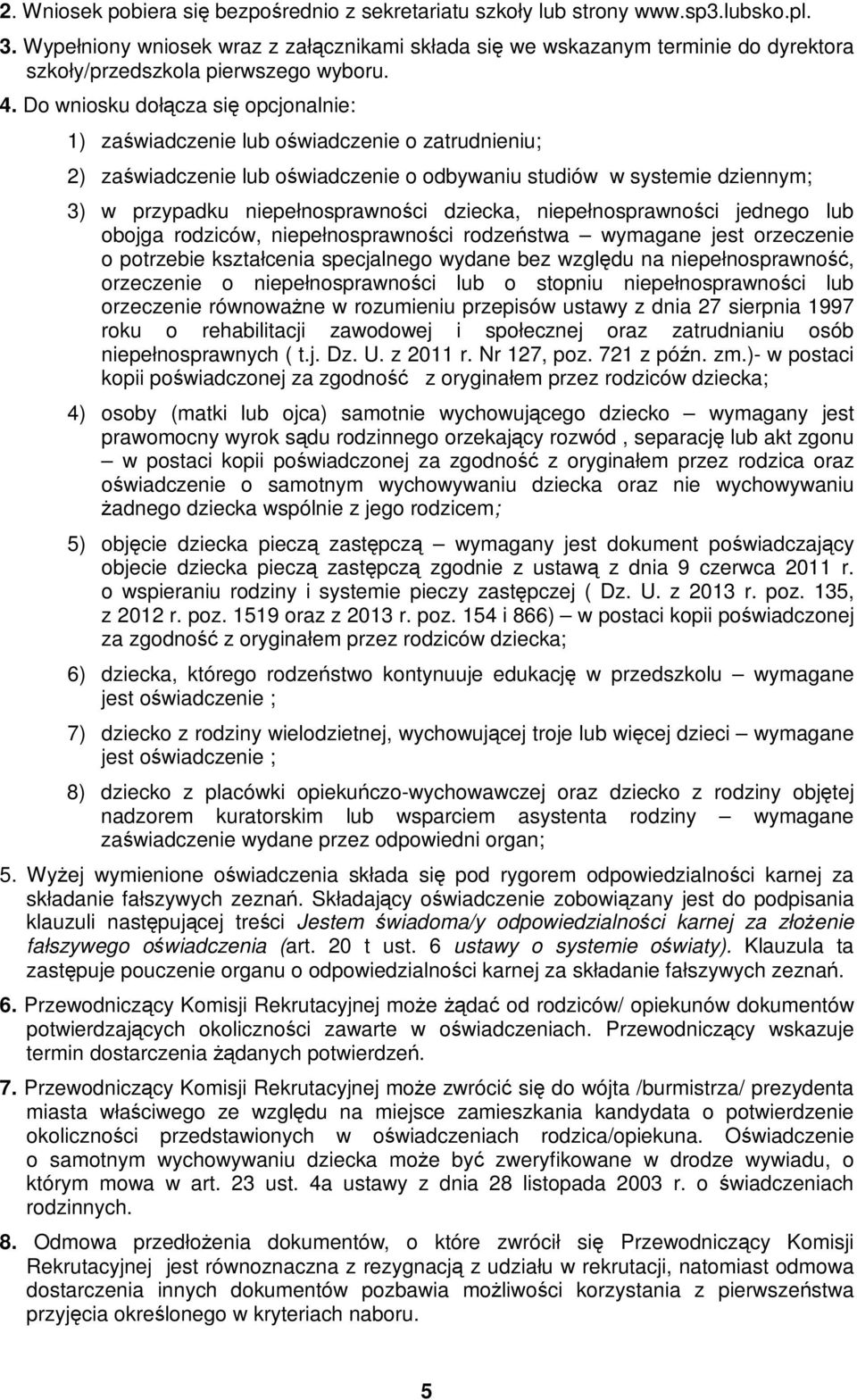 Do wniosku dołącza się opcjonalnie: 1) zaświadczenie lub oświadczenie o zatrudnieniu; 2) zaświadczenie lub oświadczenie o odbywaniu studiów w systemie dziennym; 3) w przypadku niepełnosprawności