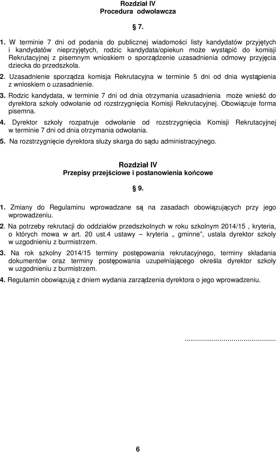 sporządzenie uzasadnienia odmowy przyjęcia dziecka do przedszkola. 2. Uzasadnienie sporządza komisja Rekrutacyjna w terminie 5 dni od dnia wystąpienia z wnioskiem o uzasadnienie. 3.