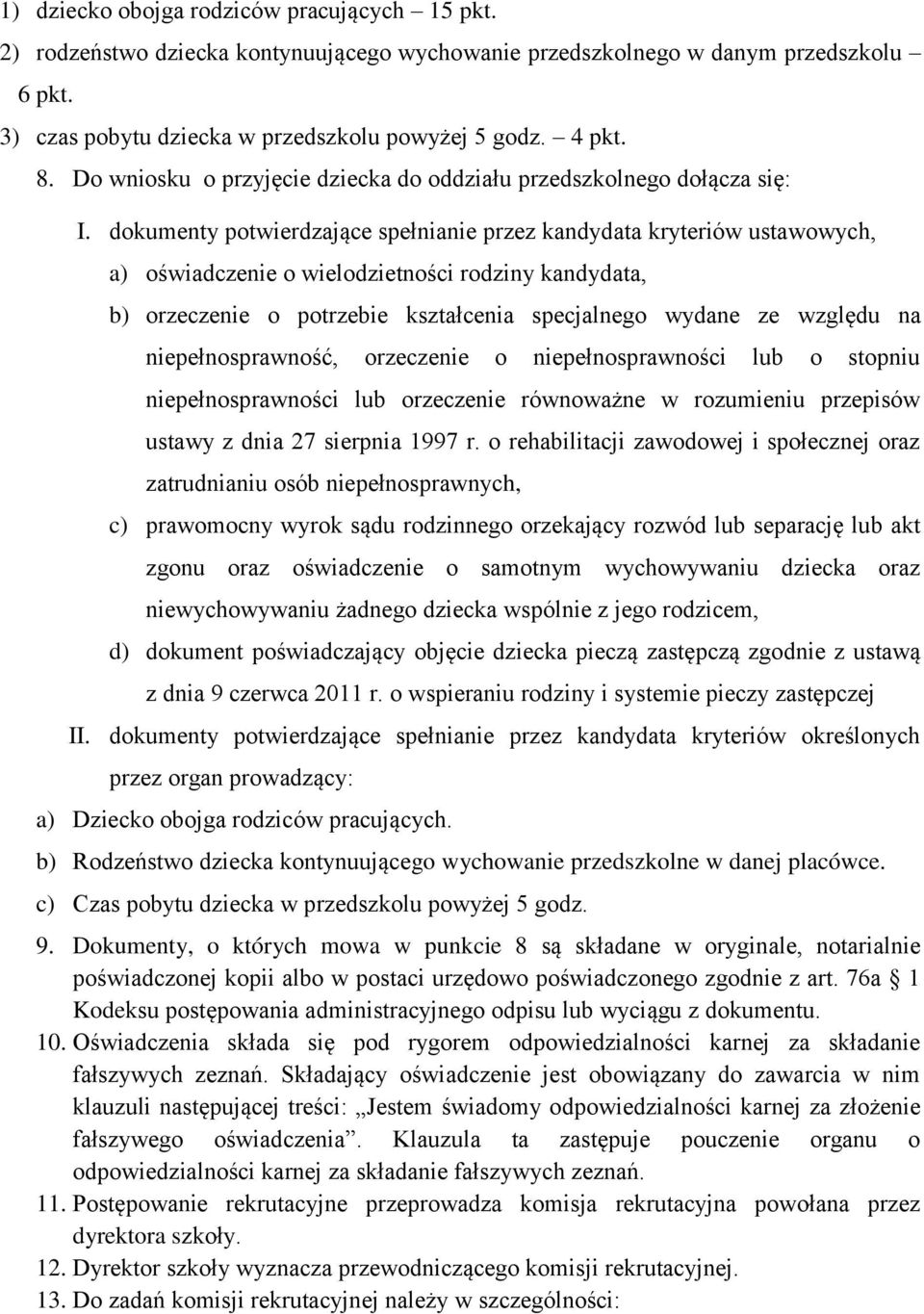 dokumenty potwierdzające spełnianie przez kandydata kryteriów ustawowych, a) oświadczenie o wielodzietności rodziny kandydata, b) orzeczenie o potrzebie kształcenia specjalnego wydane ze względu na