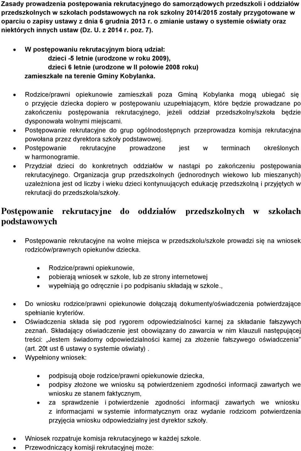 W postępowaniu rekrutacyjnym biorą udział: dzieci -5 letnie (urodzone w roku 2009), dzieci 6 letnie (urodzone w II połowie 2008 roku) zamieszkałe na terenie Gminy Kobylanka.