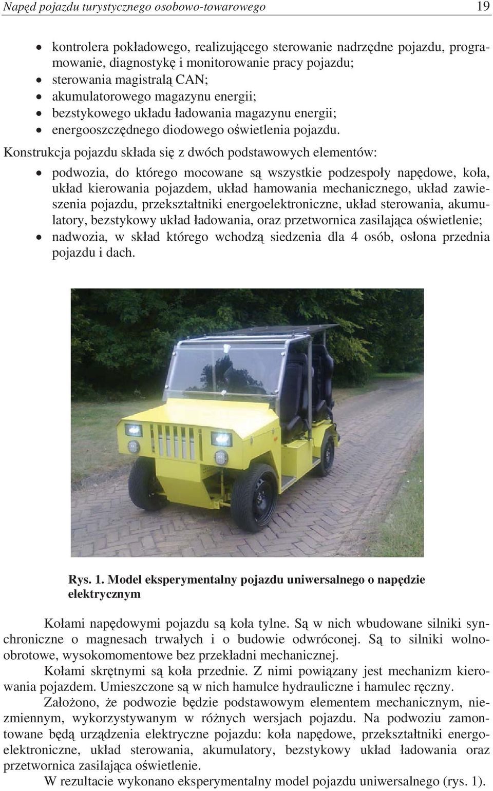 Konstrukcja pojazdu skada si z dwóch podstawowych elementów: podwozia, do którego mocowane s wszystkie podzespoy napdowe, koa, ukad kierowania pojazdem, ukad hamowania mechanicznego, ukad zawieszenia