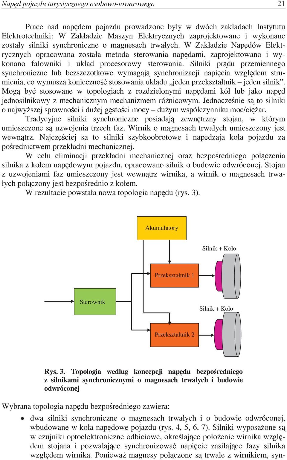 Silniki prdu przemiennego synchroniczne lub bezszczotkowe wymagaj synchronizacji napicia wzgldem strumienia, co wymusza konieczno stosowania ukadu jeden przeksztatnik jeden silnik.