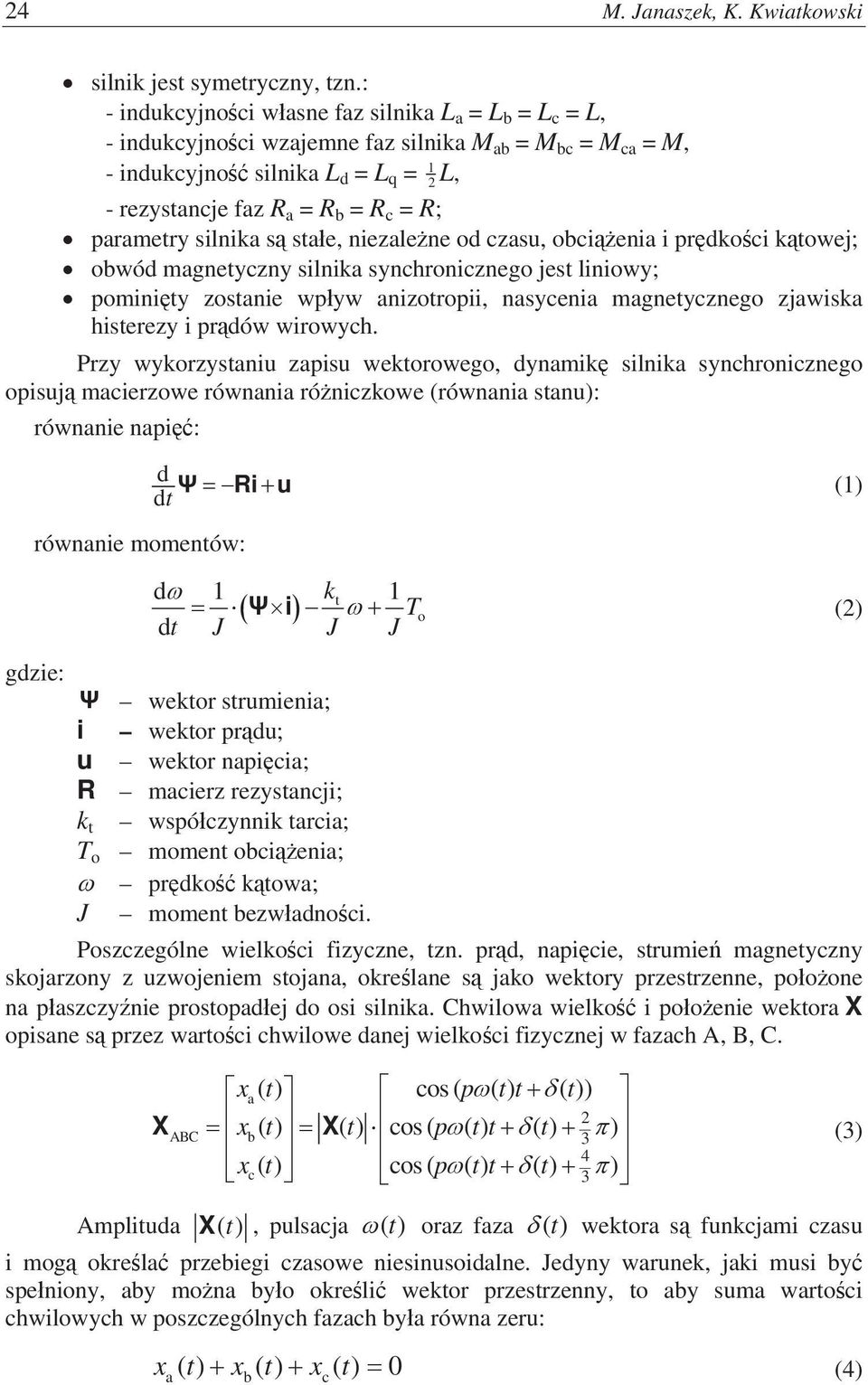 parametry silnika s stae, niezalene od czasu, obcienia i prdkoci ktowej; obwód magnetyczny silnika synchronicznego jest liniowy; pominity zostanie wpyw anizotropii, nasycenia magnetycznego zjawiska