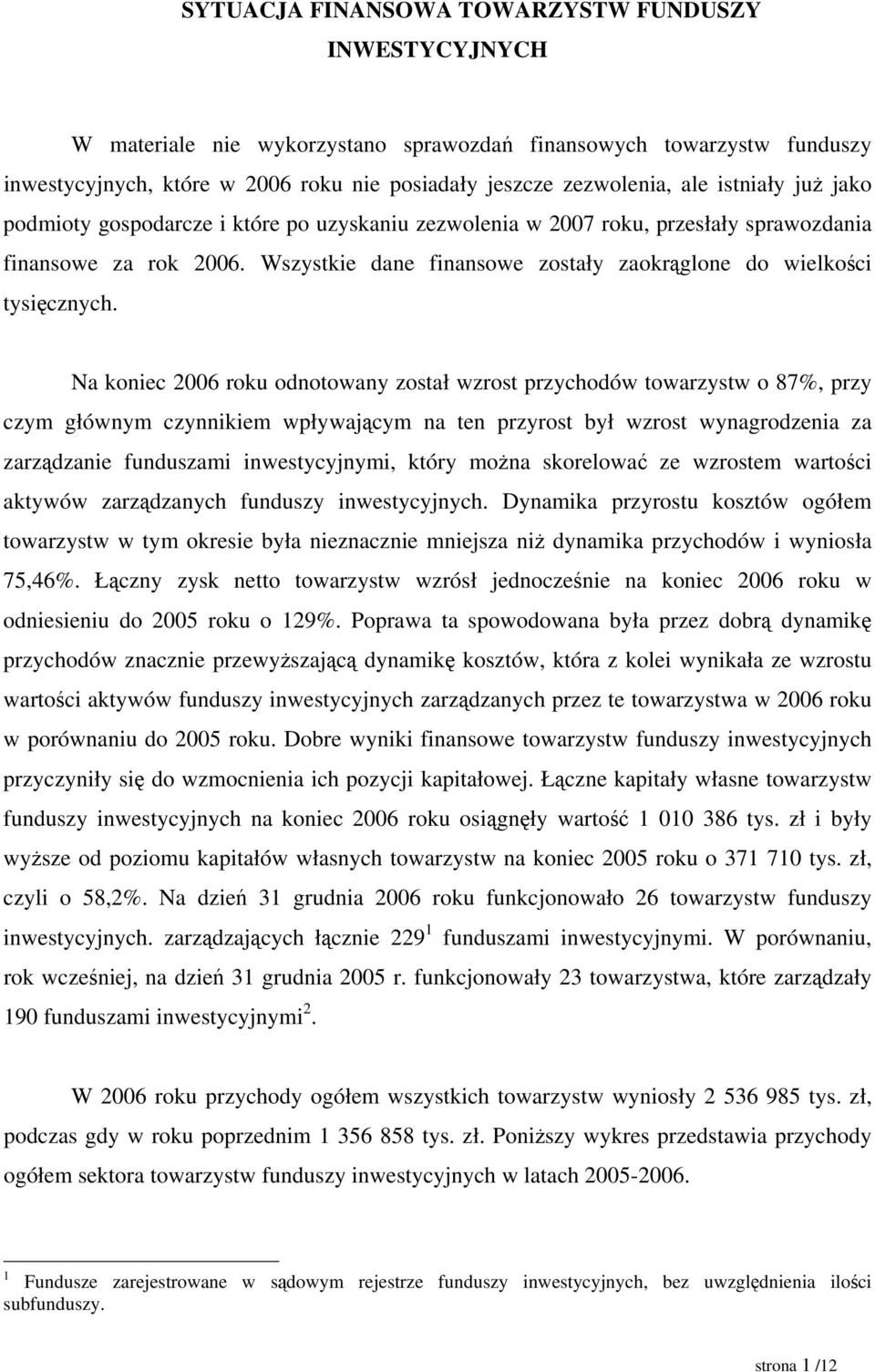 Na koniec 26 roku odnotowany został wzrost przychodów towarzystw o 87%, przy czym głównym czynnikiem wpływającym na ten przyrost był wzrost wynagrodzenia za zarządzanie funduszami inwestycyjnymi,