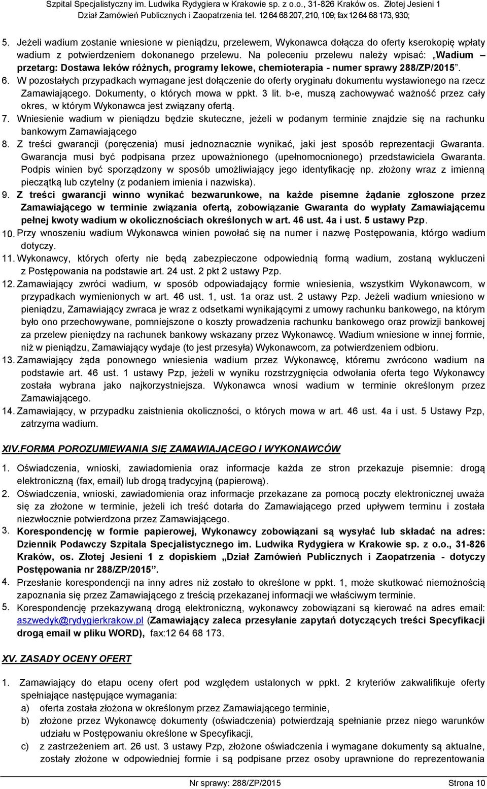 W pozostałych przypadkach wymagane jest dołączenie do oferty oryginału dokumentu wystawionego na rzecz Zamawiającego. Dokumenty, o których mowa w ppkt. 3 lit.
