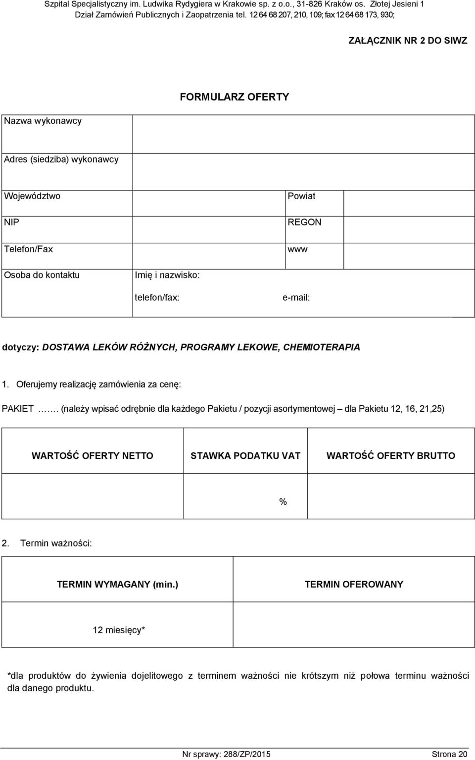 (należy wpisać odrębnie dla każdego Pakietu / pozycji asortymentowej dla Pakietu 12, 16, 21,25) WARTOŚĆ OFERTY NETTO STAWKA PODATKU VAT WARTOŚĆ OFERTY BRUTTO % 2.