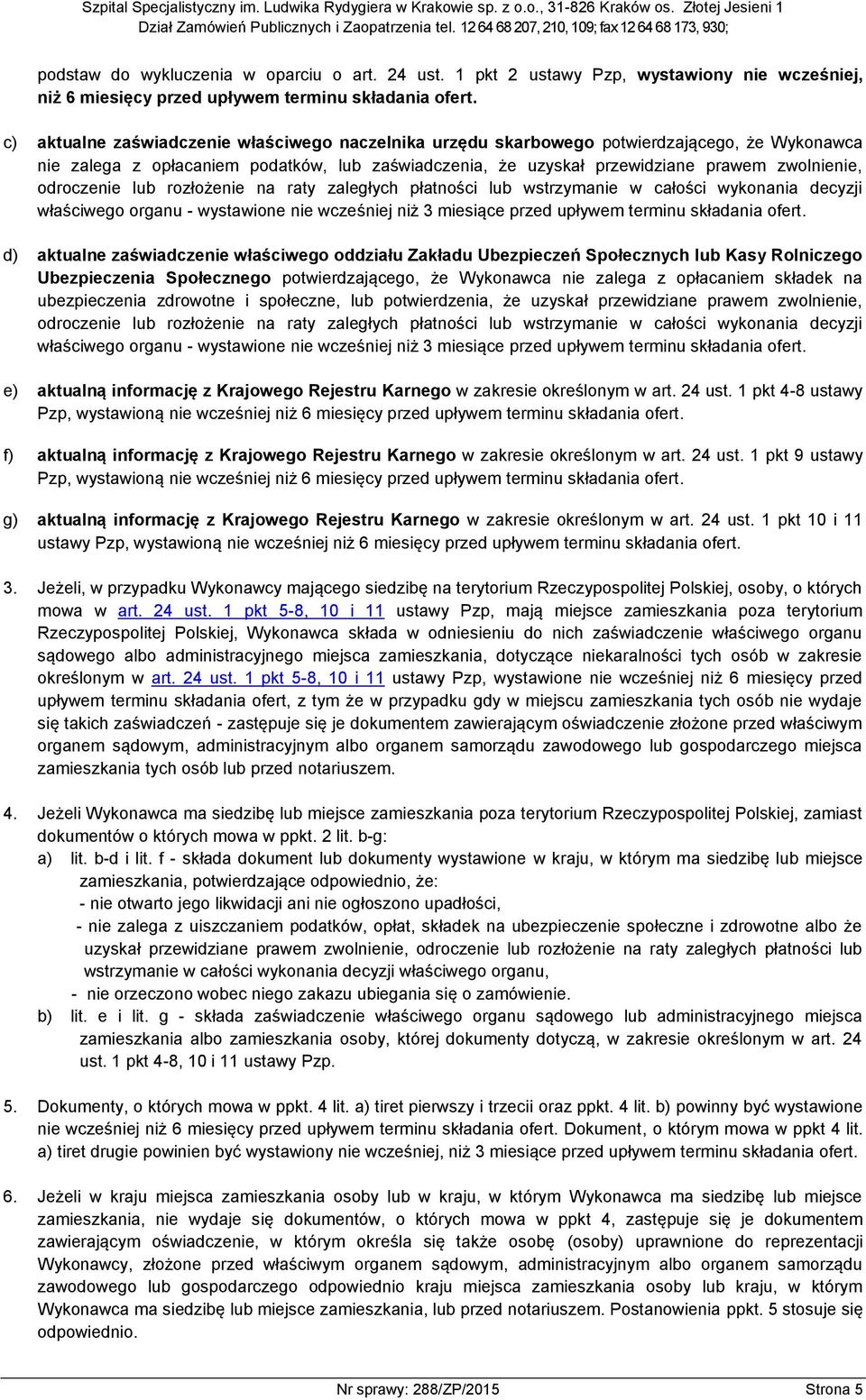 odroczenie lub rozłożenie na raty zaległych płatności lub wstrzymanie w całości wykonania decyzji właściwego organu - wystawione nie wcześniej niż 3 miesiące przed upływem terminu składania ofert.