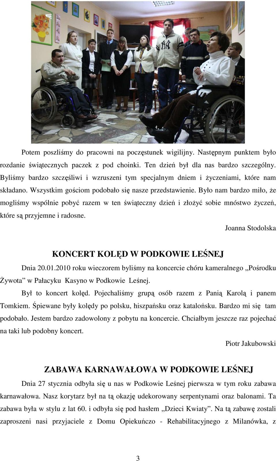 Było nam bardzo miło, Ŝe mogliśmy wspólnie pobyć razem w ten świąteczny dzień i złoŝyć sobie mnóstwo Ŝyczeń, które są przyjemne i radosne. Joanna Stodolska KONCERT KOLĘD W PODKOWIE LEŚNEJ Dnia 20.01.