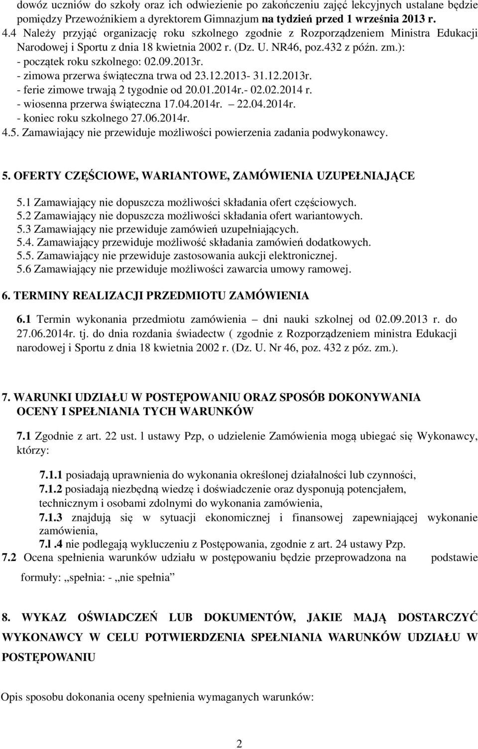 09.2013r. - zimowa przerwa świąteczna trwa od 23.12.2013-31.12.2013r. - ferie zimowe trwają 2 tygodnie od 20.01.2014r.- 02.02.2014 r. - wiosenna przerwa świąteczna 17.04.2014r. 22.04.2014r. - koniec roku szkolnego 27.