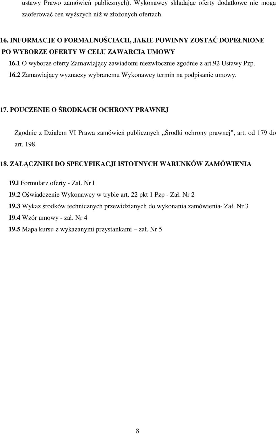 17. POUCZENIE O ŚRODKACH OCHRONY PRAWNEJ Zgodnie z Działem VI Prawa zamówień publicznych Środki ochrony prawnej", art. od 179 do art. 198. 18.