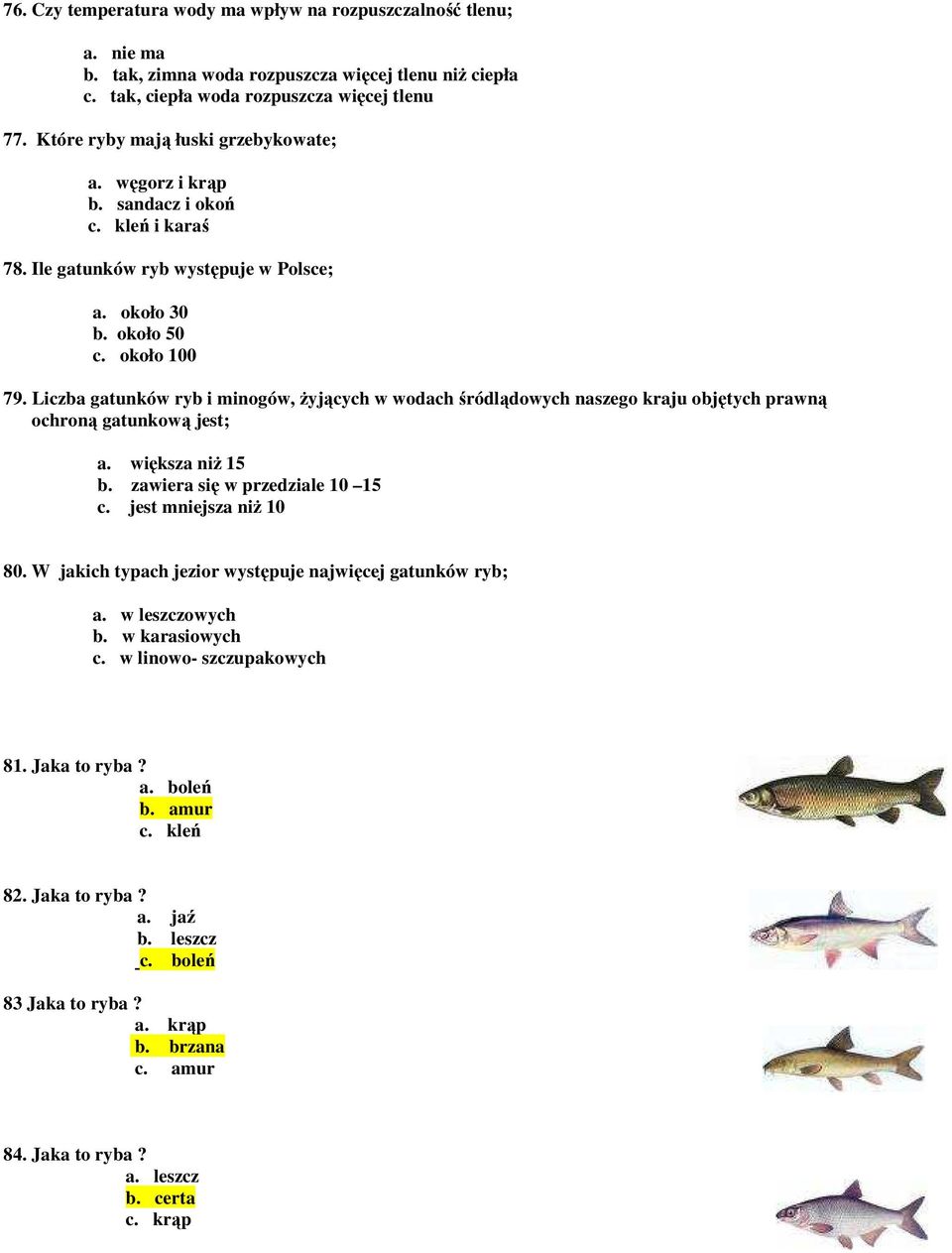 Liczba gatunków ryb i minogów, Ŝyjących w wodach śródlądowych naszego kraju objętych prawną ochroną gatunkową jest; a. większa niŝ 15 b. zawiera się w przedziale 10 15 c. jest mniejsza niŝ 10 80.