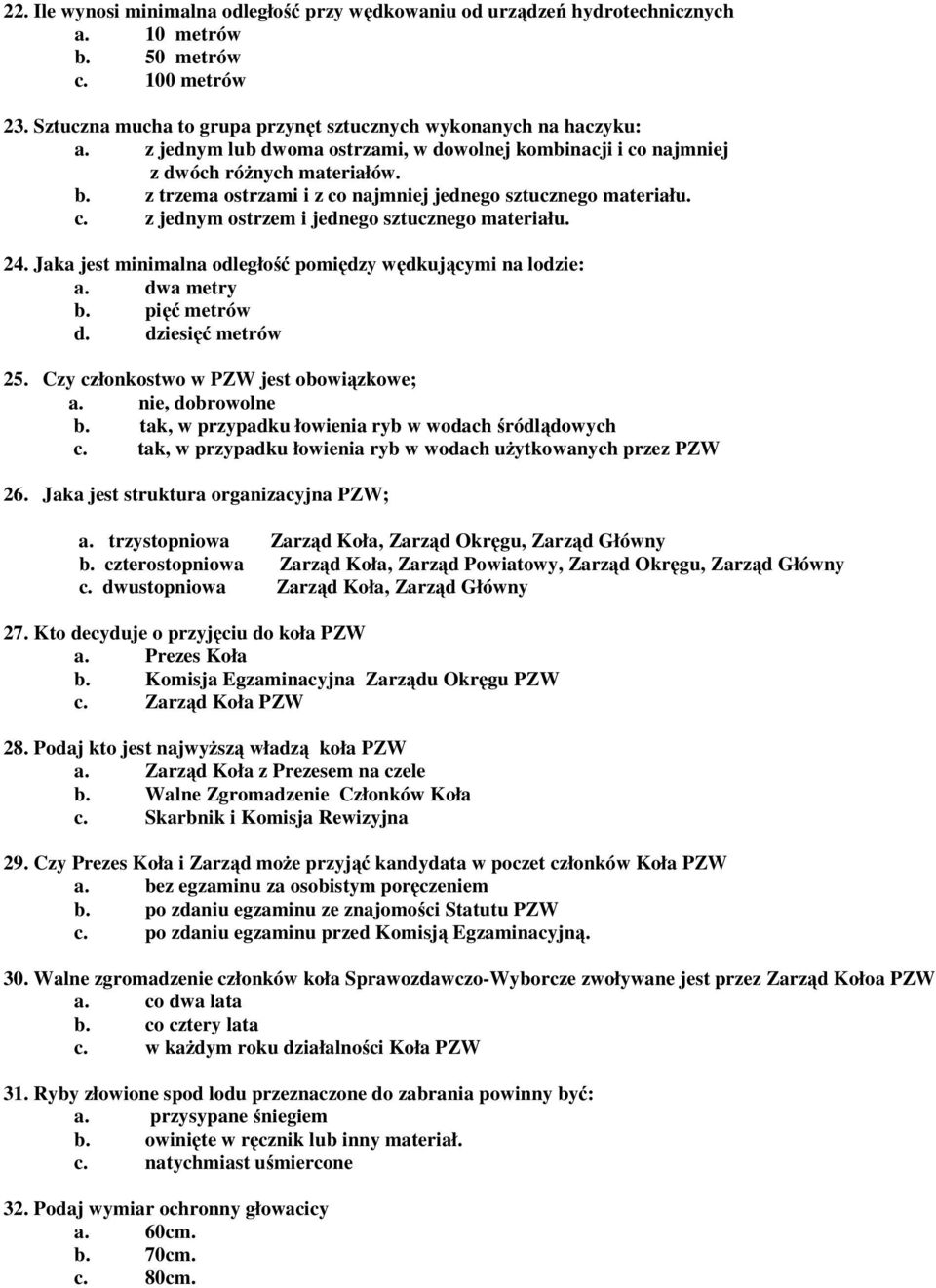 24. Jaka jest minimalna odległość pomiędzy wędkującymi na lodzie: a. dwa metry b. pięć metrów d. dziesięć metrów 25. Czy członkostwo w PZW jest obowiązkowe; a. nie, dobrowolne b.