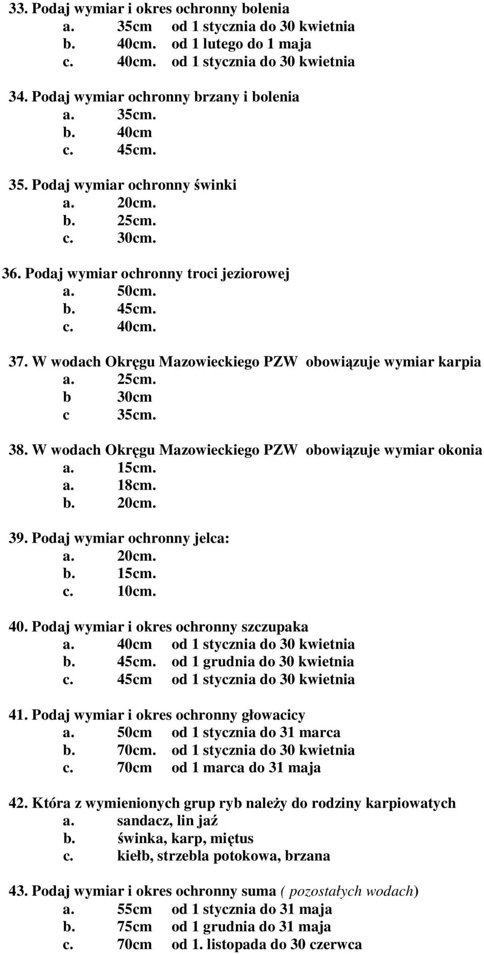 W wodach Okręgu Mazowieckiego PZW obowiązuje wymiar karpia a. 25cm. b 30cm c 35cm. 38. W wodach Okręgu Mazowieckiego PZW obowiązuje wymiar okonia a. 15cm. a. 18cm. b. 20cm. 39.