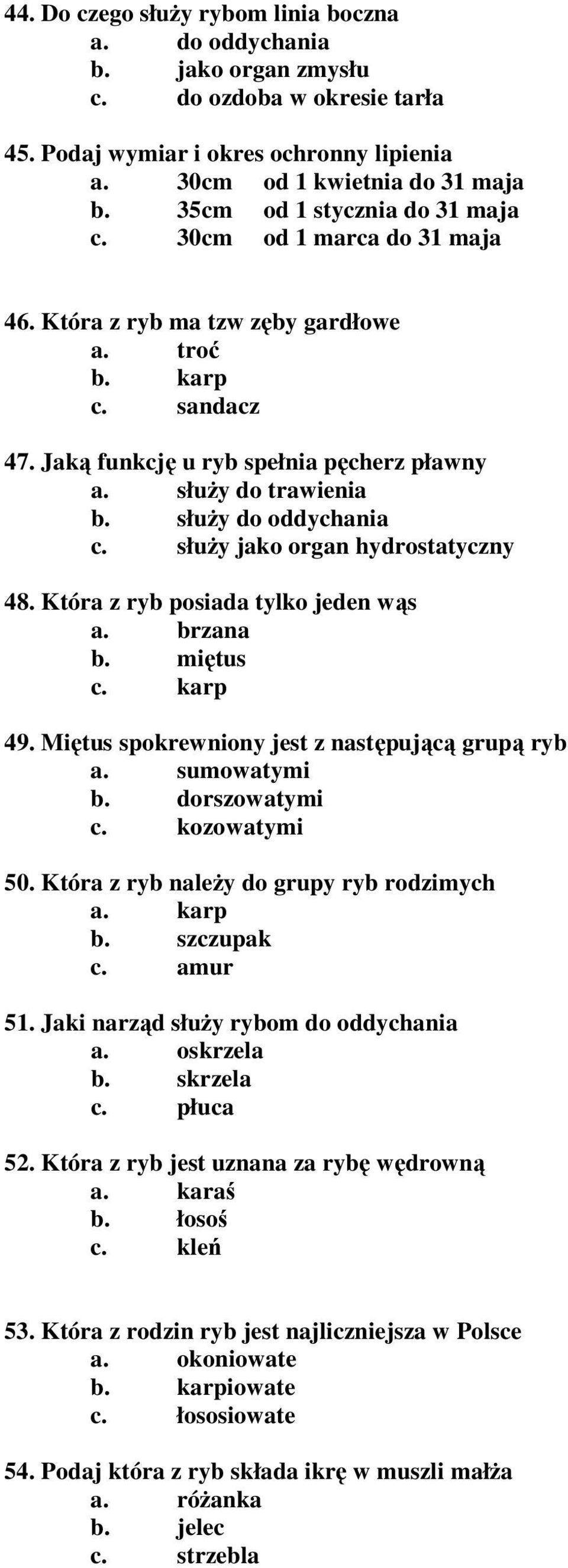 słuŝy do oddychania c. słuŝy jako organ hydrostatyczny 48. Która z ryb posiada tylko jeden wąs a. brzana b. miętus c. karp 49. Miętus spokrewniony jest z następującą grupą ryb a. sumowatymi b.