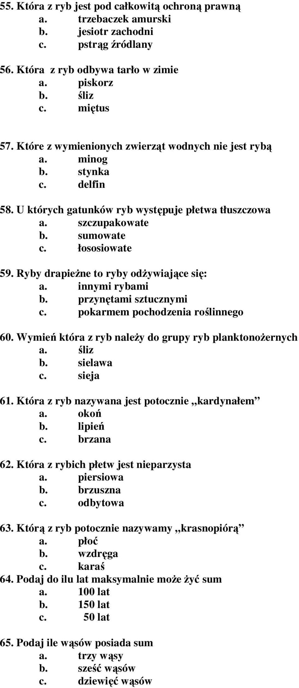 Ryby drapieŝne to ryby odŝywiające się: a. innymi rybami b. przynętami sztucznymi c. pokarmem pochodzenia roślinnego 60. Wymień która z ryb naleŝy do grupy ryb planktonoŝernych a. śliz b. sielawa c.