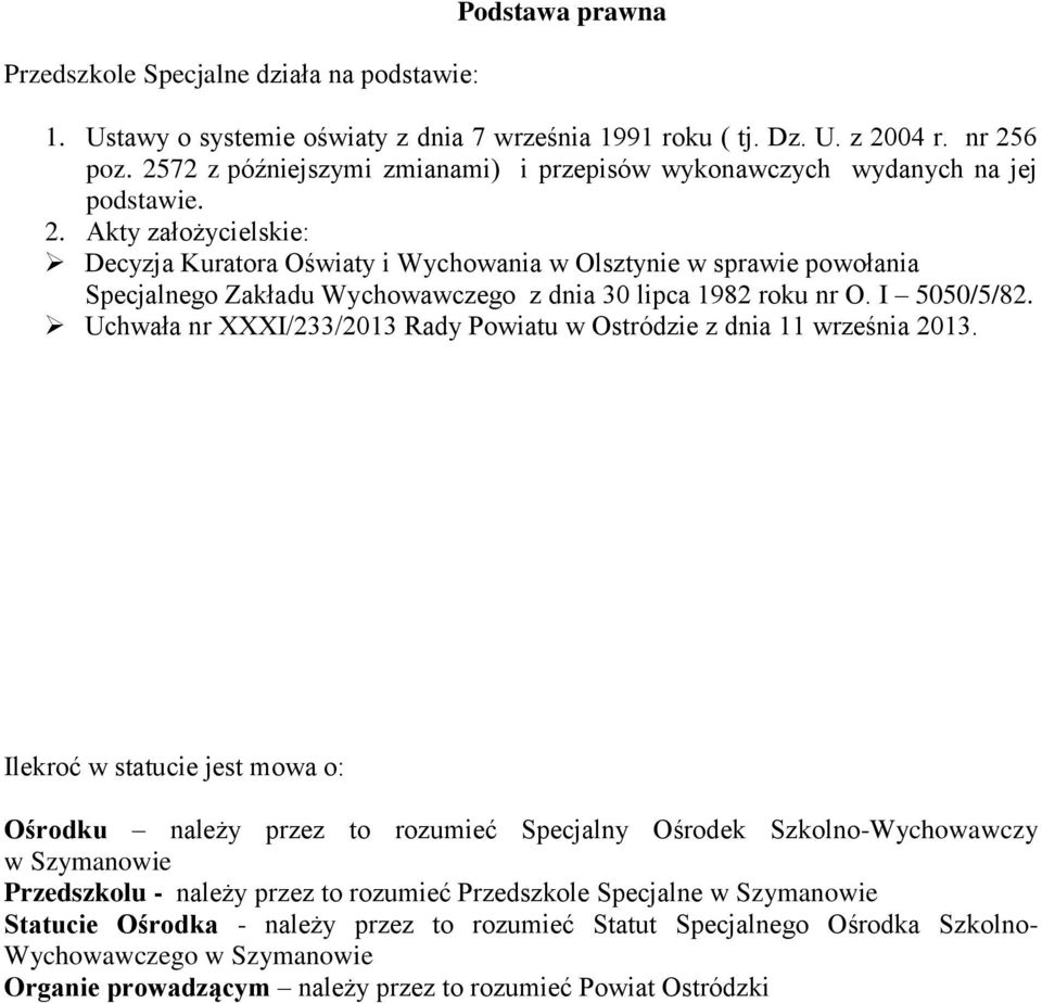 Akty założycielskie: Decyzja Kuratora Oświaty i Wychowania w Olsztynie w sprawie powołania Specjalnego Zakładu Wychowawczego z dnia 30 lipca 1982 roku nr O. I 5050/5/82.